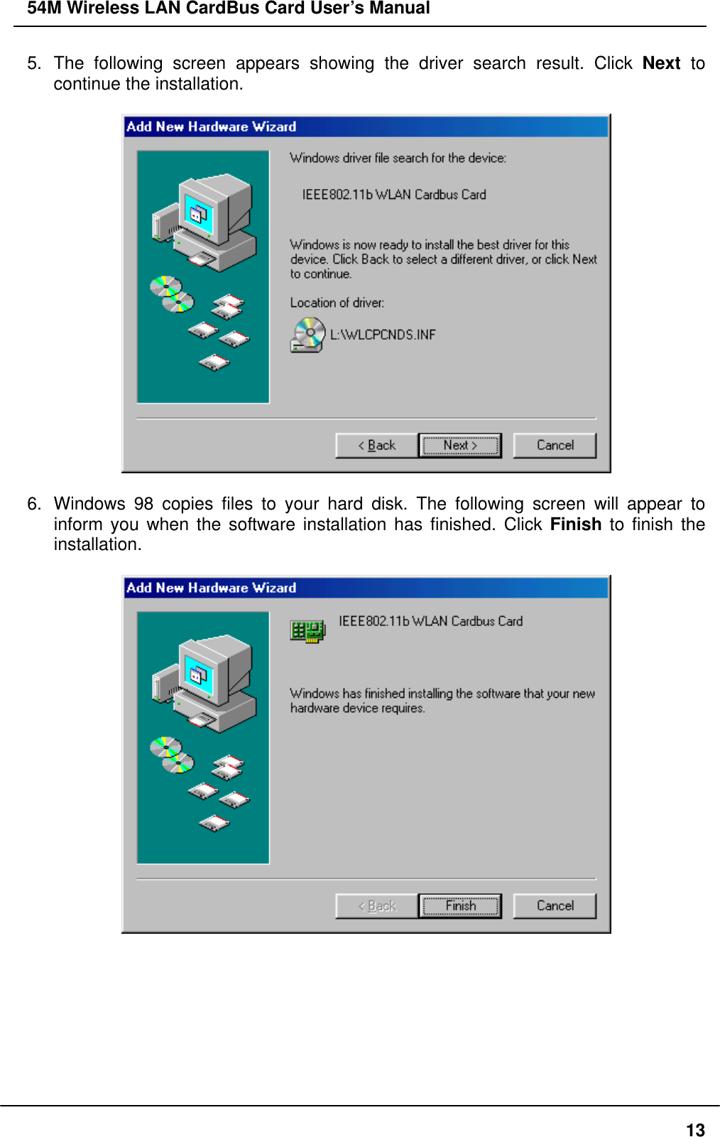 54M Wireless LAN CardBus Card User’s Manual 5. The following screen appears showing the driver search result. Click Next to continue the installation.      6.  Windows 98 copies files to your hard disk. The following screen will appear to inform you when the software installation has finished. Click Finish to finish the installation.           13