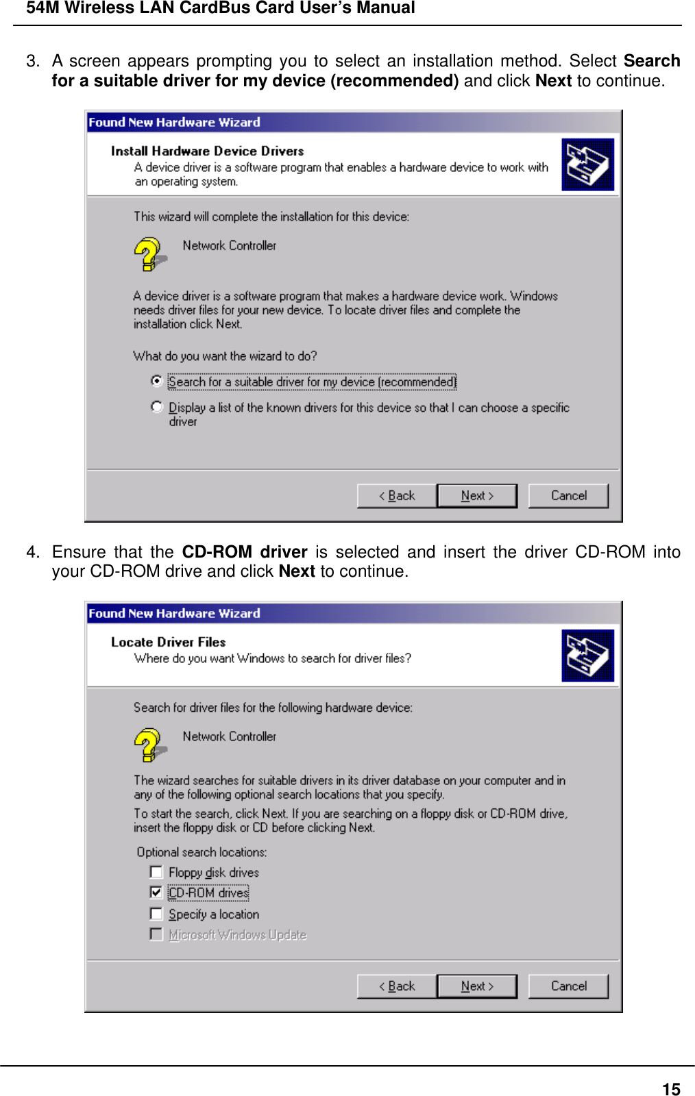 54M Wireless LAN CardBus Card User’s Manual 3.  A screen appears prompting you to select an installation method. Select Search for a suitable driver for my device (recommended) and click Next to continue.    4.  Ensure that the CD-ROM driver is selected and insert the driver CD-ROM into your CD-ROM drive and click Next to continue.     15