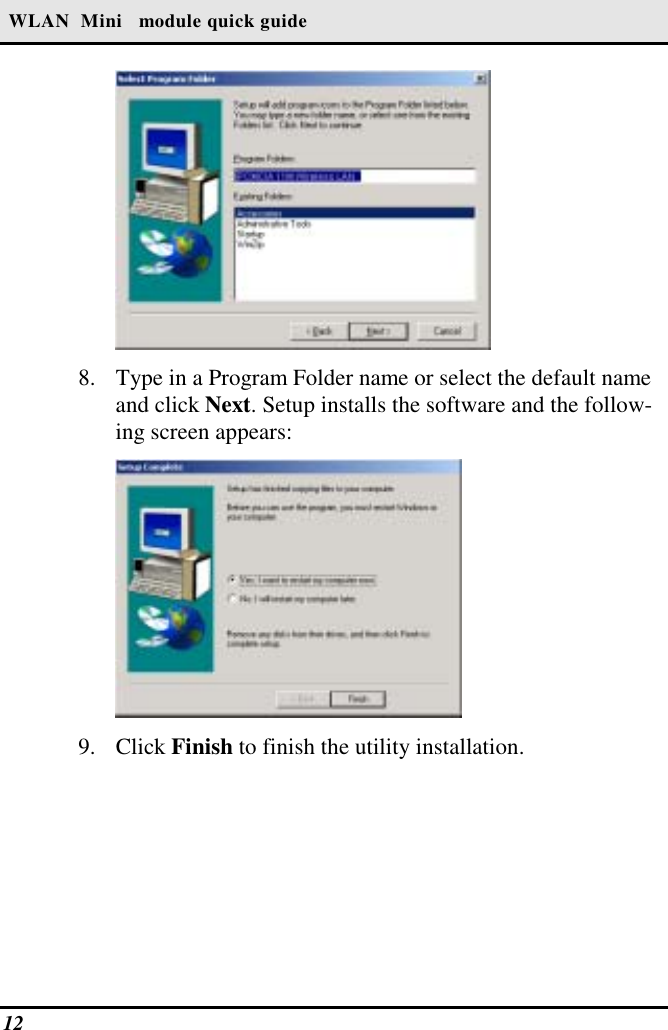  WLAN  Mini   module quick guide  8.  Type in a Program Folder name or select the default name and click Next. Setup installs the software and the follow-ing screen appears:  9. Click Finish to finish the utility installation. 12   