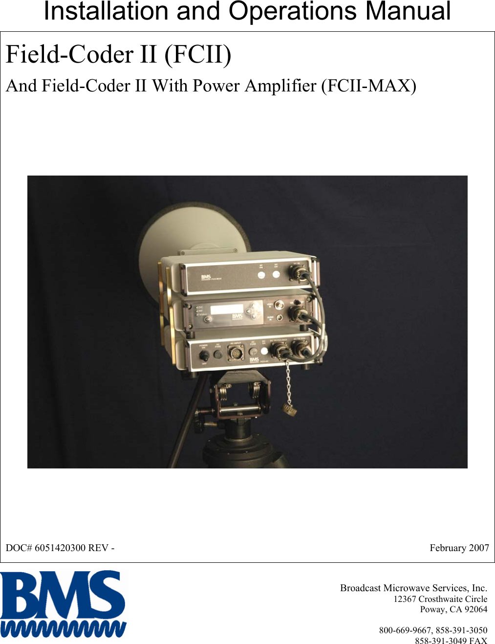 Installation and Operations Manual Field-Coder II (FCII)  And Field-Coder II With Power Amplifier (FCII-MAX)  DOC# 6051420300 REV -   February 2007 Broadcast Microwave Services, Inc. 12367 Crosthwaite Circle Poway, CA 92064  800-669-9667, 858-391-3050 858-391-3049 FAX 