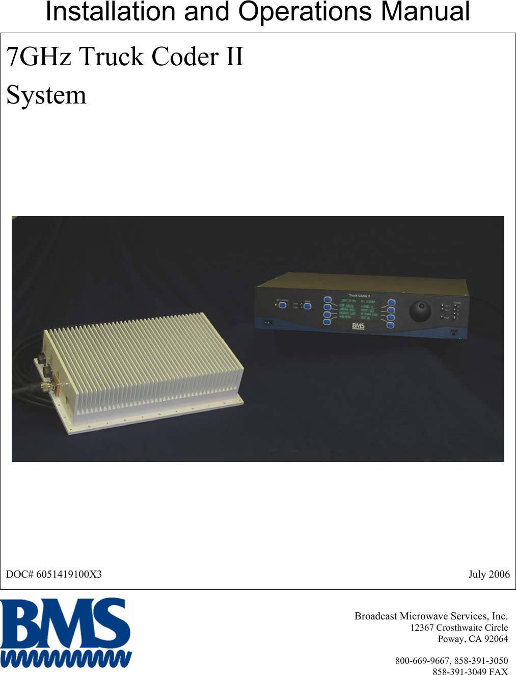 Installation and Operations Manual 7GHz Truck Coder II System  DOC# 6051419100X3  July 2006 Broadcast Microwave Services, Inc. 12367 Crosthwaite Circle Poway, CA 92064  800-669-9667, 858-391-3050 858-391-3049 FAX 