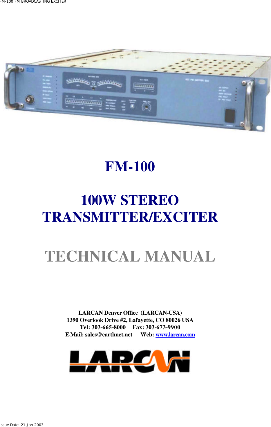  FM-100 FM BROADCASTING EXCITER Issue Date: 21 Jan 2003     FM-100  100W STEREO TRANSMITTER/EXCITER    TECHNICAL MANUAL       LARCAN Denver Office  (LARCAN-USA) 1390 Overlook Drive #2, Lafayette, CO 80026 USA Tel: 303-665-8000     Fax: 303-673-9900 E-Mail: sales@earthnet.net      Web: www.larcan.com    