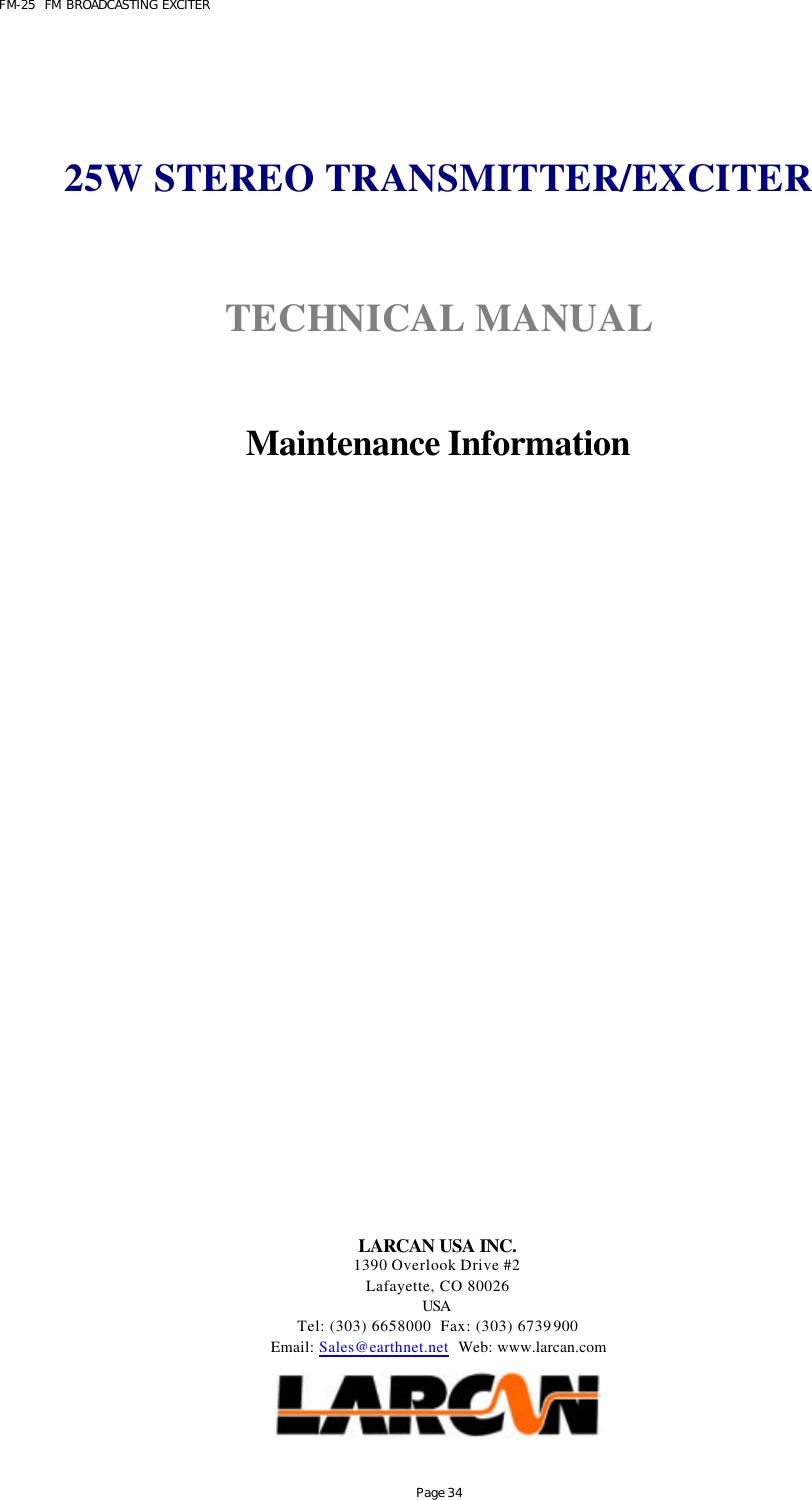 FM-25  FM BROADCASTING EXCITER Page 34     25W STEREO TRANSMITTER/EXCITER   TECHNICAL MANUAL    Maintenance Information                      LARCAN USA INC. 1390 Overlook Drive #2 Lafayette, CO 80026 USA  Tel: (303) 6658000  Fax: (303) 6739900 Email: Sales@earthnet.net  Web: www.larcan.com   