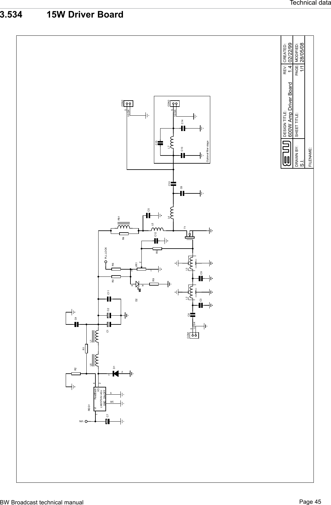 BW Broadcast technical manual Page 45Technical data3.534   15W Driver BoardLM2575HV-ADJVI1VO 2GND3/6FeedBack 4ON-OFF5REG1C7L1C1R1R212D1VINC2C4R9AKD2312VR1R5R4C651/2/3/4CON251/2/3/4CON1C3C8C9L2 L3 T1L5L4R3C5C10C11C12L6L7C13 C14C15R6PLL LOCK51/2/3/4CON2Optional filter stageFB1DESIGN TITLE:DRAWN BY:CREATED:PAGE:600W Amp Driver Board28/05/081/1.I.SREV:1.4:DEIFIDOM:ELTITTEEHS02/22/99FILENAME: