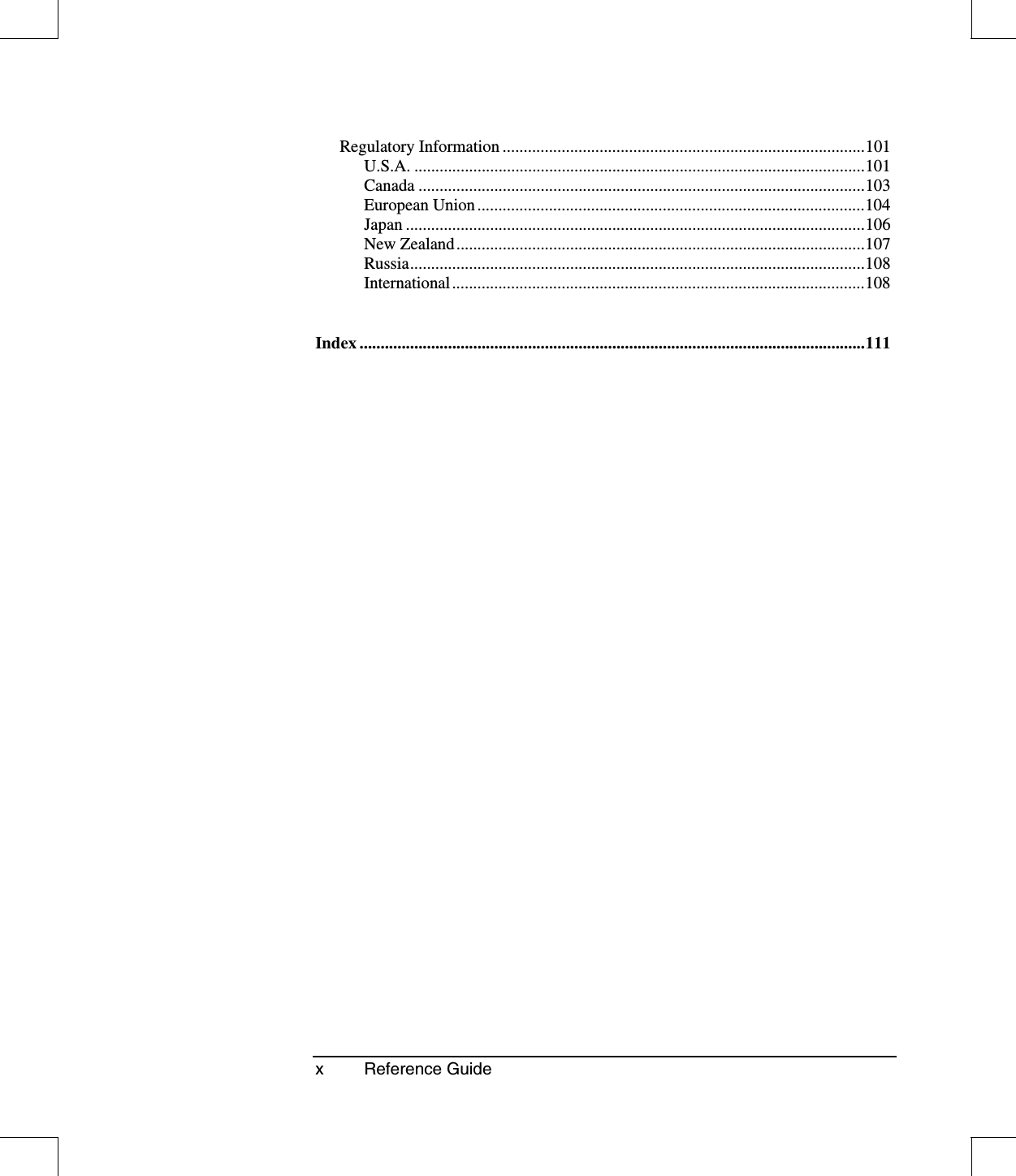 x Reference GuideRegulatory Information ......................................................................................101U.S.A. ...........................................................................................................101Canada ..........................................................................................................103European Union............................................................................................104Japan .............................................................................................................106New Zealand.................................................................................................107Russia............................................................................................................108International..................................................................................................108Index ........................................................................................................................111