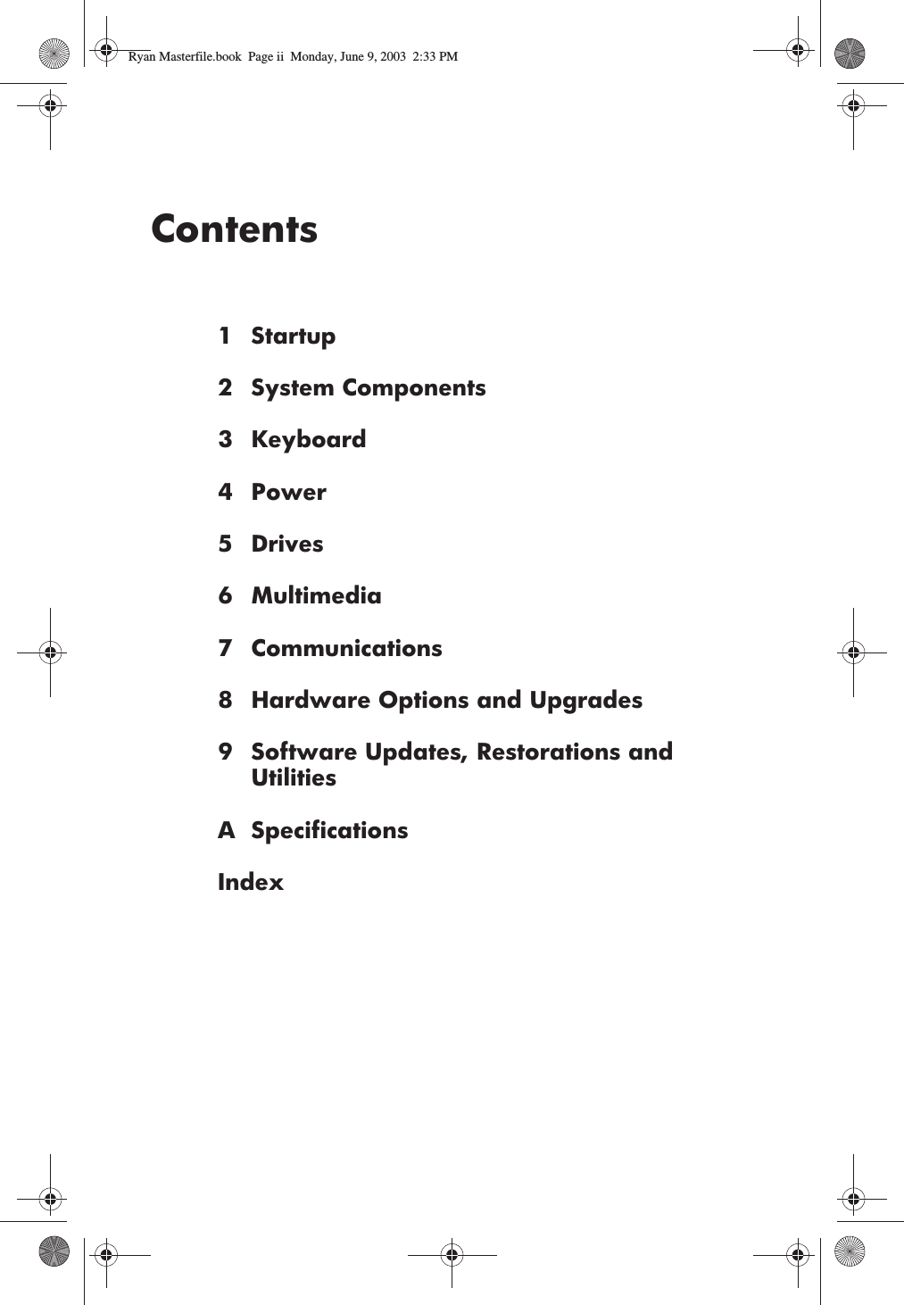 Contents1Startup2 System Components3 Keyboard4Power5 Drives6 Multimedia7 Communications8 Hardware Options and Upgrades9 Software Updates, Restorations and UtilitiesA SpecificationsIndexRyan Masterfile.book  Page ii  Monday, June 9, 2003  2:33 PM