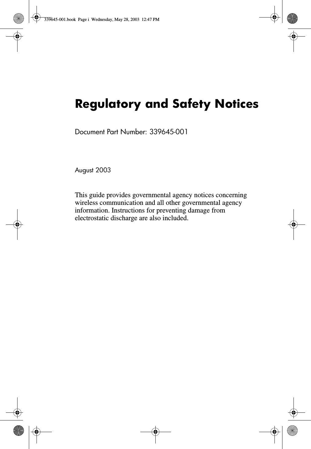 Regulatory and Safety NoticesDocument Part Number: 339645-001August 2003This guide provides governmental agency notices concerning wireless communication and all other governmental agency information. Instructions for preventing damage from electrostatic discharge are also included.339645-001.book  Page i  Wednesday, May 28, 2003  12:47 PM
