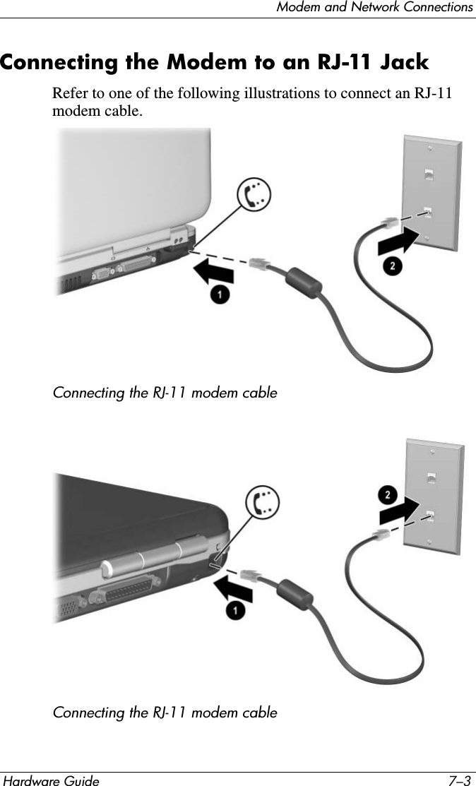 Modem and Network ConnectionsHardware Guide 7–3Connecting the Modem to an RJ-11 JackRefer to one of the following illustrations to connect an RJ-11 modem cable.Connecting the RJ-11 modem cable Connecting the RJ-11 modem cable