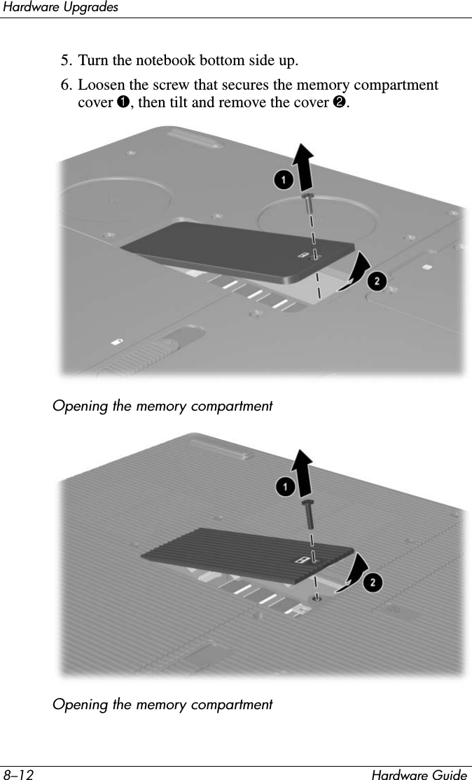 8–12 Hardware GuideHardware Upgrades5. Turn the notebook bottom side up.6. Loosen the screw that secures the memory compartment cover 1, then tilt and remove the cover 2.Opening the memory compartmentOpening the memory compartment