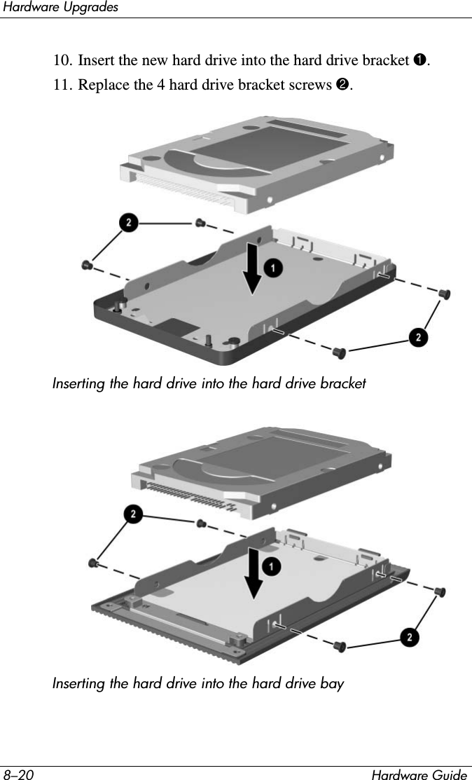 8–20 Hardware GuideHardware Upgrades10. Insert the new hard drive into the hard drive bracket 1.11. Replace the 4 hard drive bracket screws 2. Inserting the hard drive into the hard drive bracketInserting the hard drive into the hard drive bay