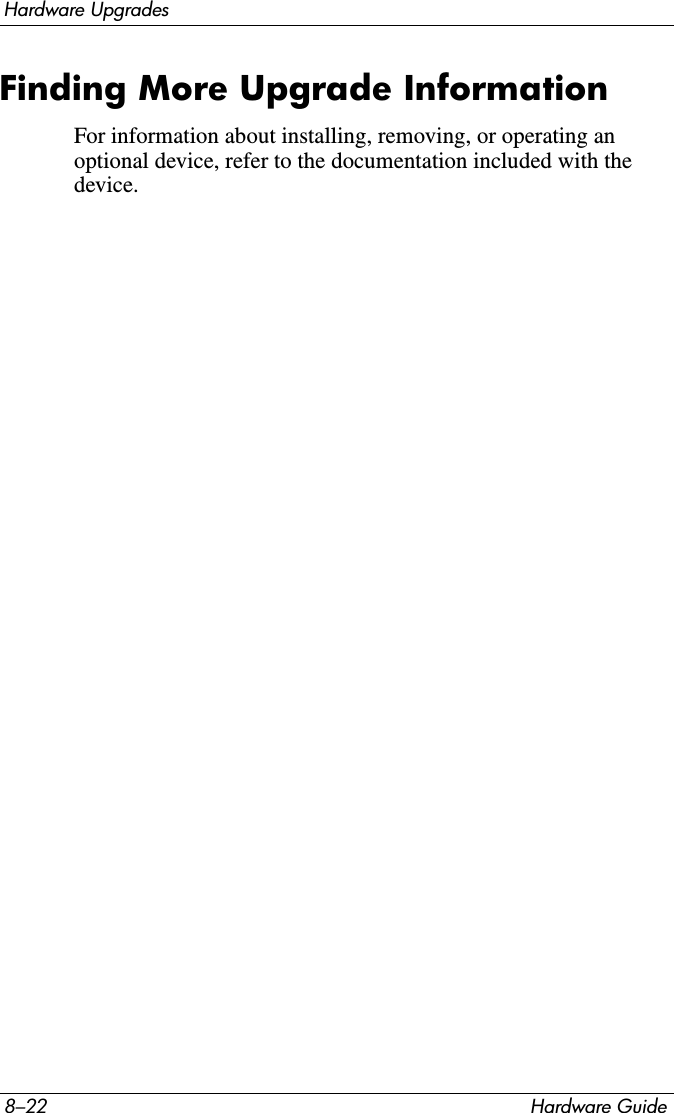 8–22 Hardware GuideHardware UpgradesFinding More Upgrade InformationFor information about installing, removing, or operating an optional device, refer to the documentation included with the device.