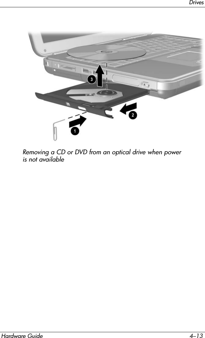 DrivesHardware Guide 4–13Removing a CD or DVD from an optical drive when power is not available