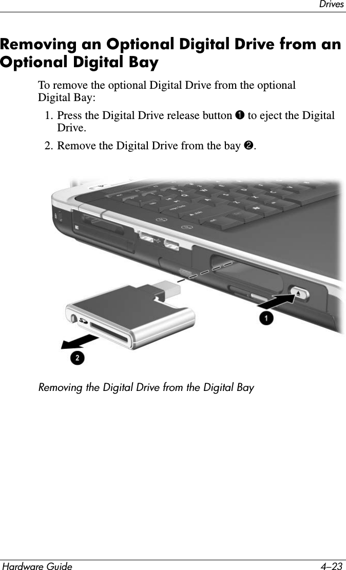 DrivesHardware Guide 4–23Removing an Optional Digital Drive from an Optional Digital BayTo remove the optional Digital Drive from the optional Digital Bay:1. Press the Digital Drive release button 1 to eject the Digital Drive.2. Remove the Digital Drive from the bay 2.Removing the Digital Drive from the Digital Bay