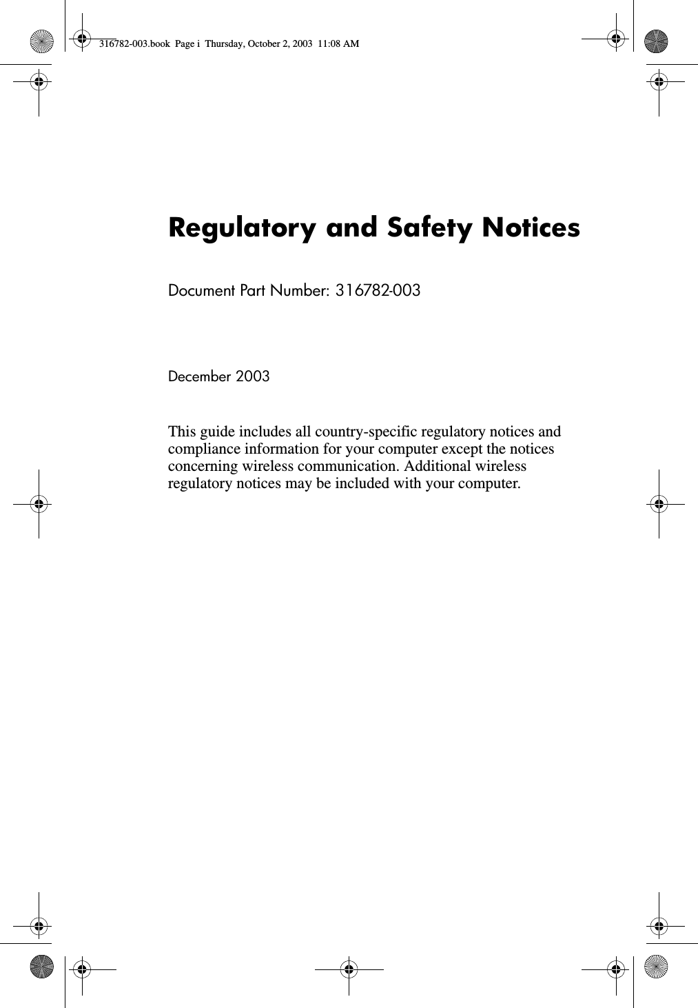 Regulatory and Safety NoticesDocument Part Number: 316782-003December 2003This guide includes all country-specific regulatory notices and compliance information for your computer except the notices concerning wireless communication. Additional wireless regulatory notices may be included with your computer.316782-003.book  Page i  Thursday, October 2, 2003  11:08 AM