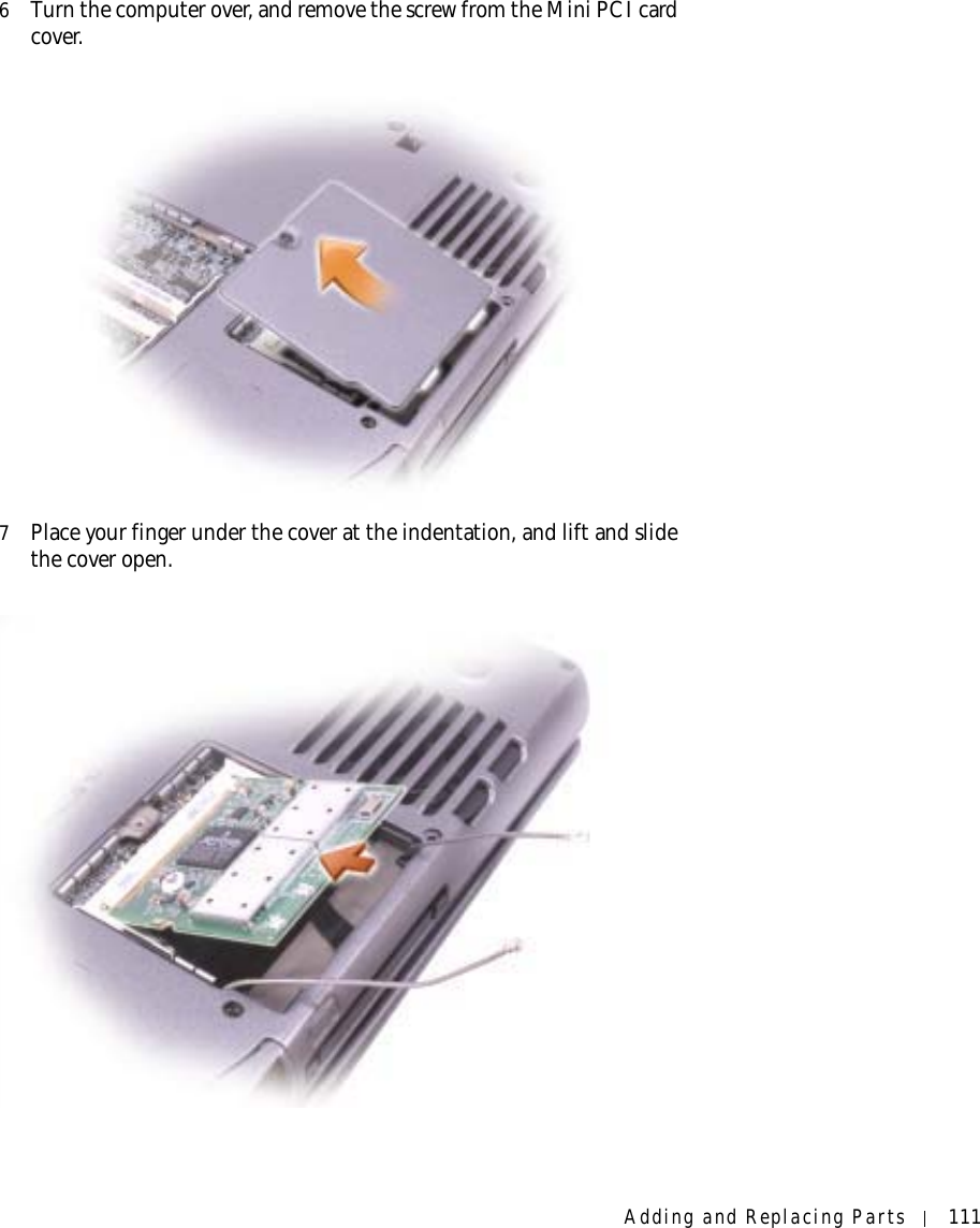 Adding and Replacing Parts 1116Turn the computer over, and remove the screw from the Mini PCI card cover.7Place your finger under the cover at the indentation, and lift and slide the cover open.