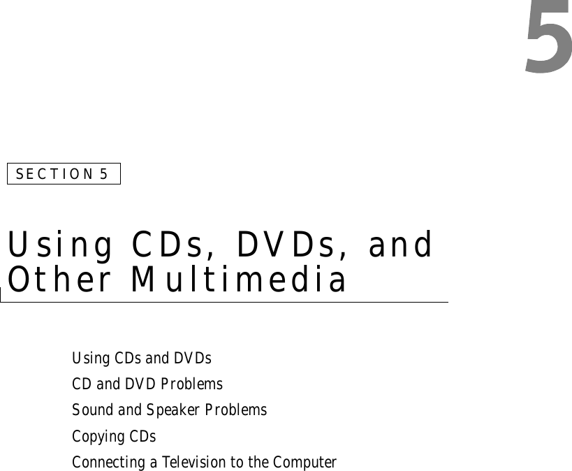 SECTION 5Using CDs, DVDs, and Other MultimediaUsing CDs and DVDsCD and DVD ProblemsSound and Speaker ProblemsCopying CDsConnecting a Television to the Computer