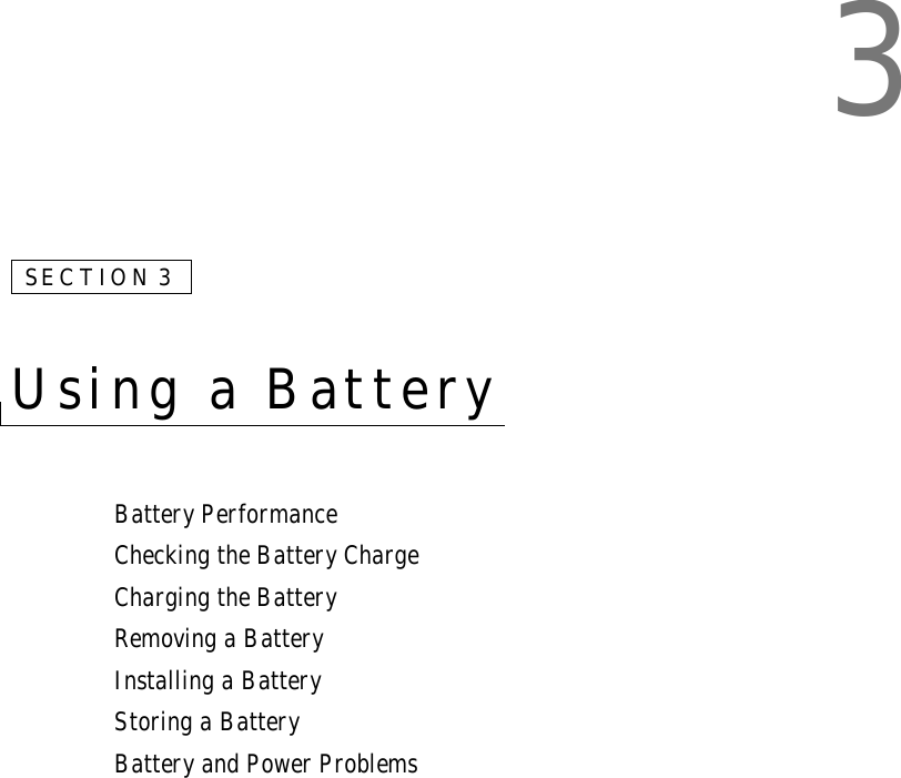 3SECTION 3Using a Battery Battery PerformanceChecking the Battery ChargeCharging the BatteryRemoving a BatteryInstalling a BatteryStoring a BatteryBattery and Power Problems