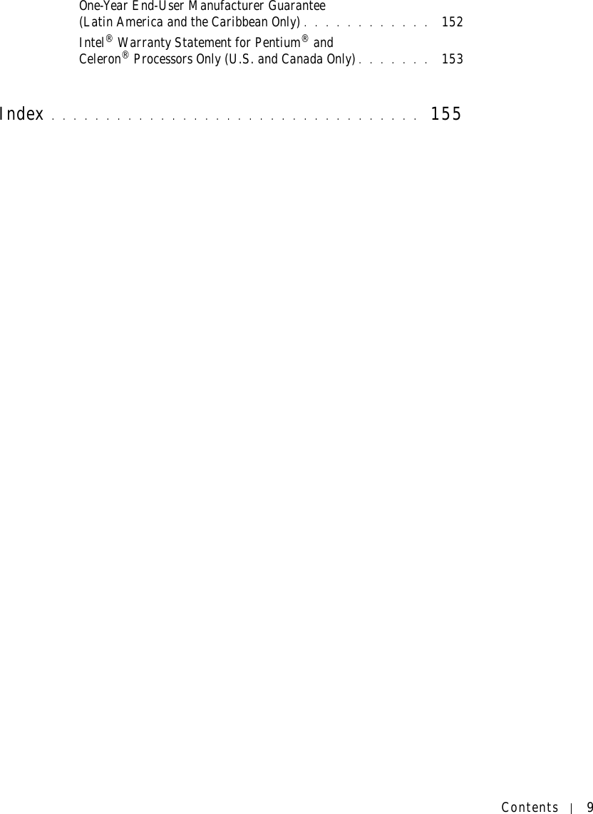 Contents 9One-Year End-User Manufacturer Guarantee (Latin America and the Caribbean Only) . . . . . . . . . . . .  152Intel® Warranty Statement for Pentium® and Celeron® Processors Only (U.S. and Canada Only) . . . . . . .  153Index . . . . . . . . . . . . . . . . . . . . . . . . . . . . . . . . . .  155