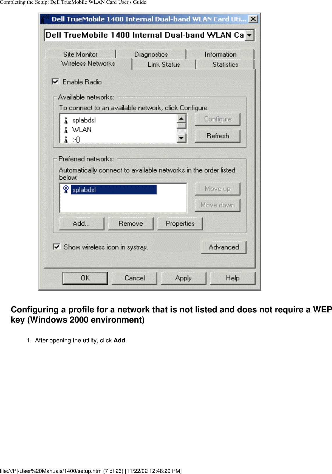 Completing the Setup: Dell TrueMobile WLAN Card User&apos;s GuideConfiguring a profile for a network that is not listed and does not require a WEP key (Windows 2000 environment)1.  After opening the utility, click Add. file:///P|/User%20Manuals/1400/setup.htm (7 of 26) [11/22/02 12:48:29 PM]