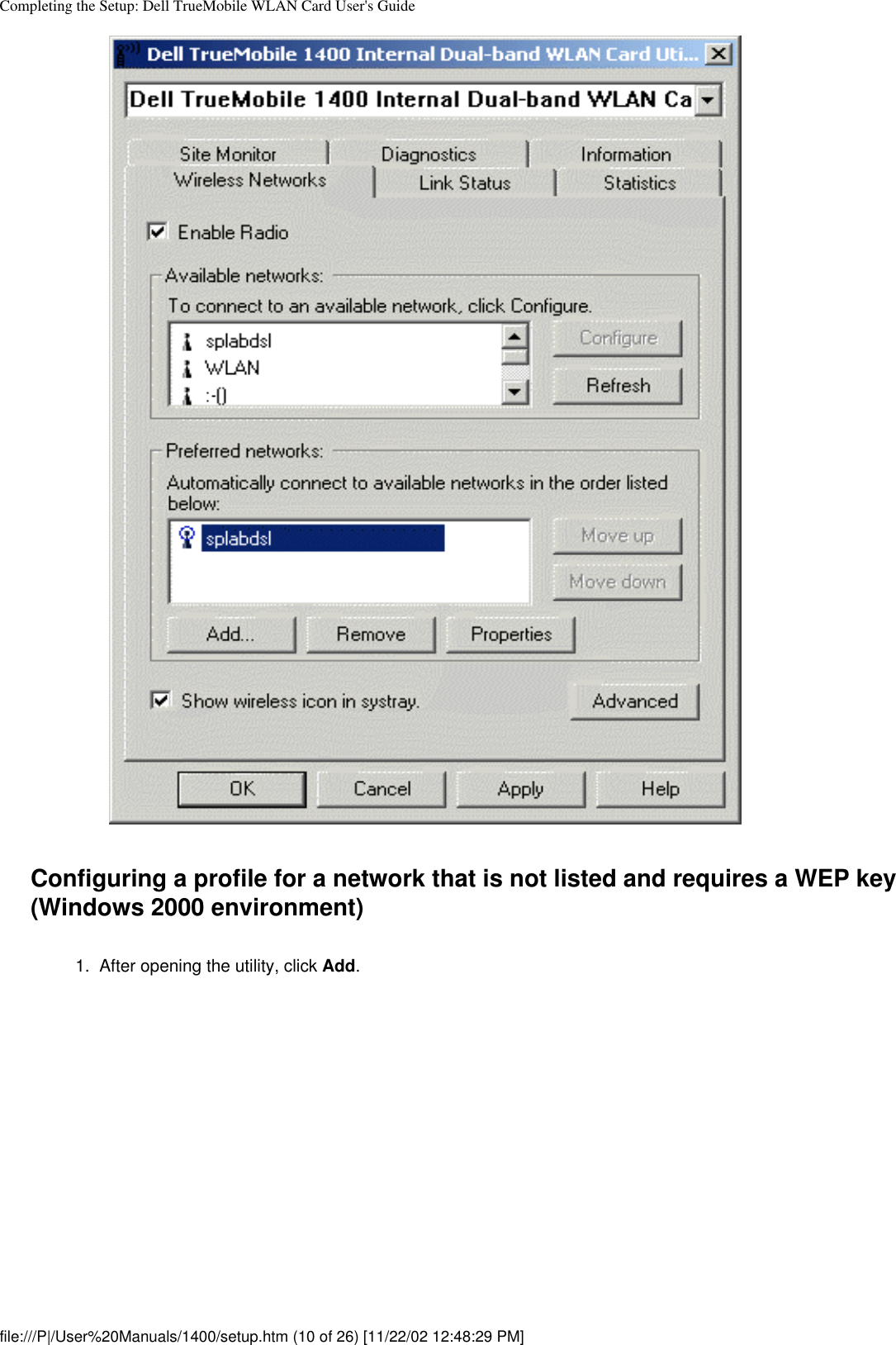 Completing the Setup: Dell TrueMobile WLAN Card User&apos;s GuideConfiguring a profile for a network that is not listed and requires a WEP key (Windows 2000 environment)1.  After opening the utility, click Add. file:///P|/User%20Manuals/1400/setup.htm (10 of 26) [11/22/02 12:48:29 PM]
