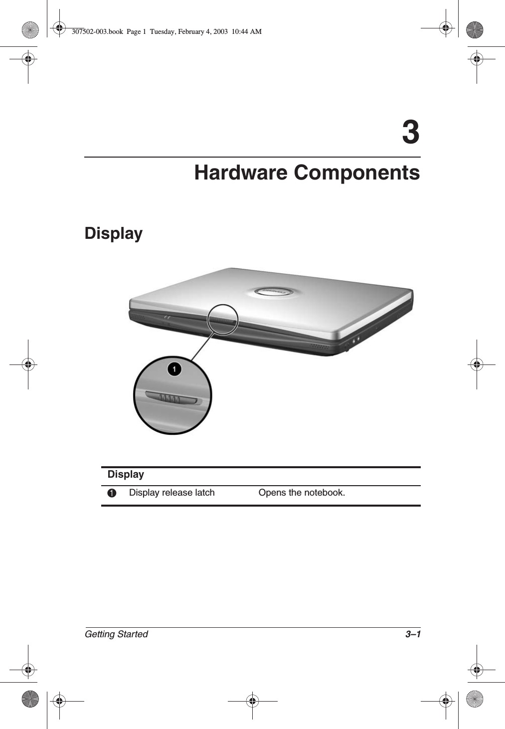 Getting Started 3–13Hardware ComponentsDisplayDisplay1Display release latch Opens the notebook.307502-003.book  Page 1  Tuesday, February 4, 2003  10:44 AM