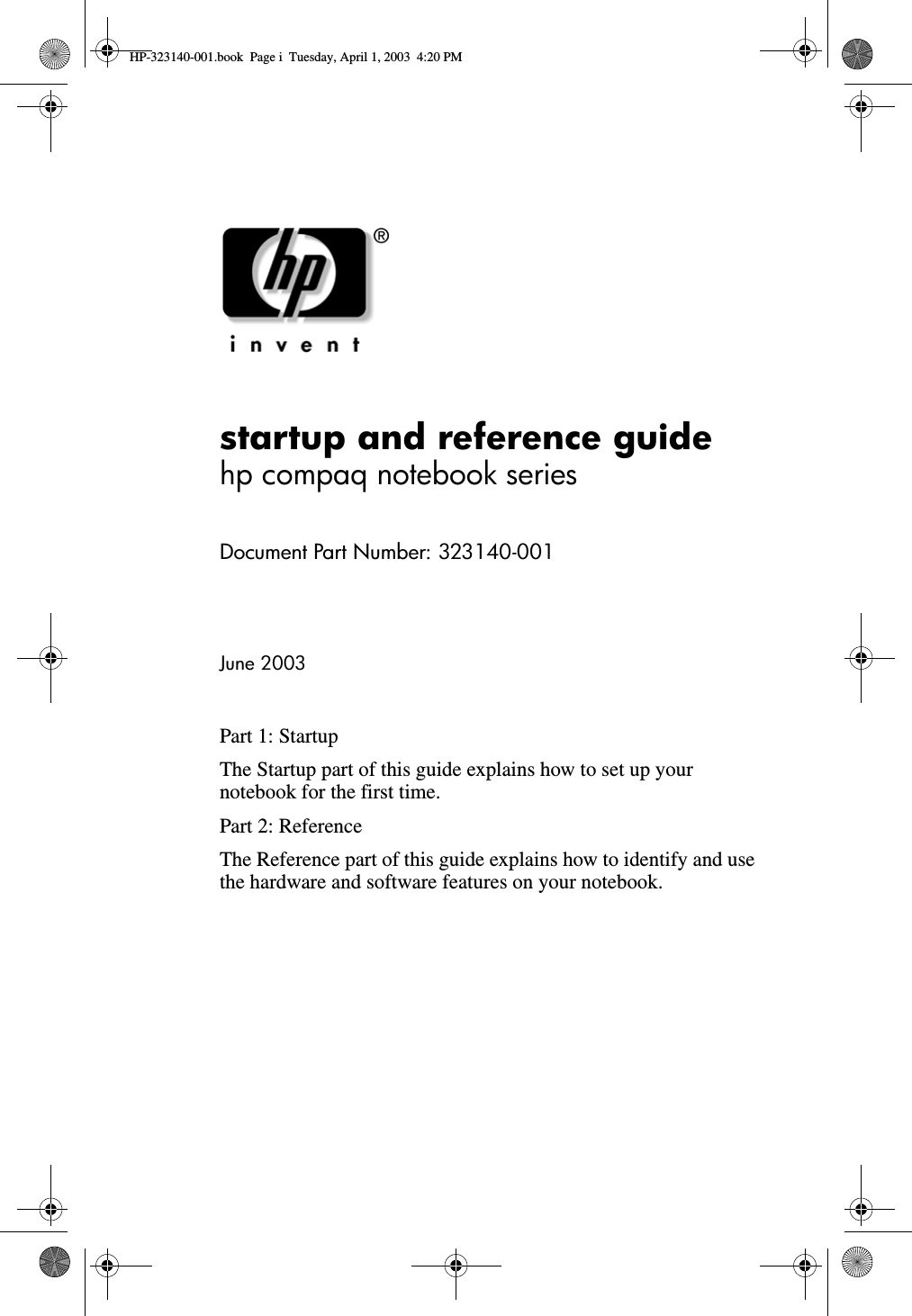 startup and reference guidehp compaq notebook seriesDocument Part Number: 323140-001June 2003Part 1: StartupThe Startup part of this guide explains how to set up your notebook for the first time.Part 2: ReferenceThe Reference part of this guide explains how to identify and use the hardware and software features on your notebook.HP-323140-001.book  Page i  Tuesday, April 1, 2003  4:20 PM