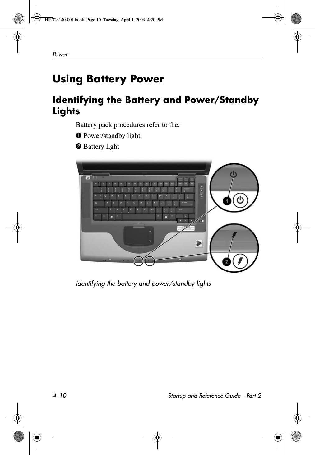 4–10 Startup and Reference Guide—Part 2PowerUsing Battery PowerIdentifying the Battery and Power/Standby LightsBattery pack procedures refer to the:1 Power/standby light2 Battery lightIdentifying the battery and power/standby lightsHP-323140-001.book  Page 10  Tuesday, April 1, 2003  4:20 PM