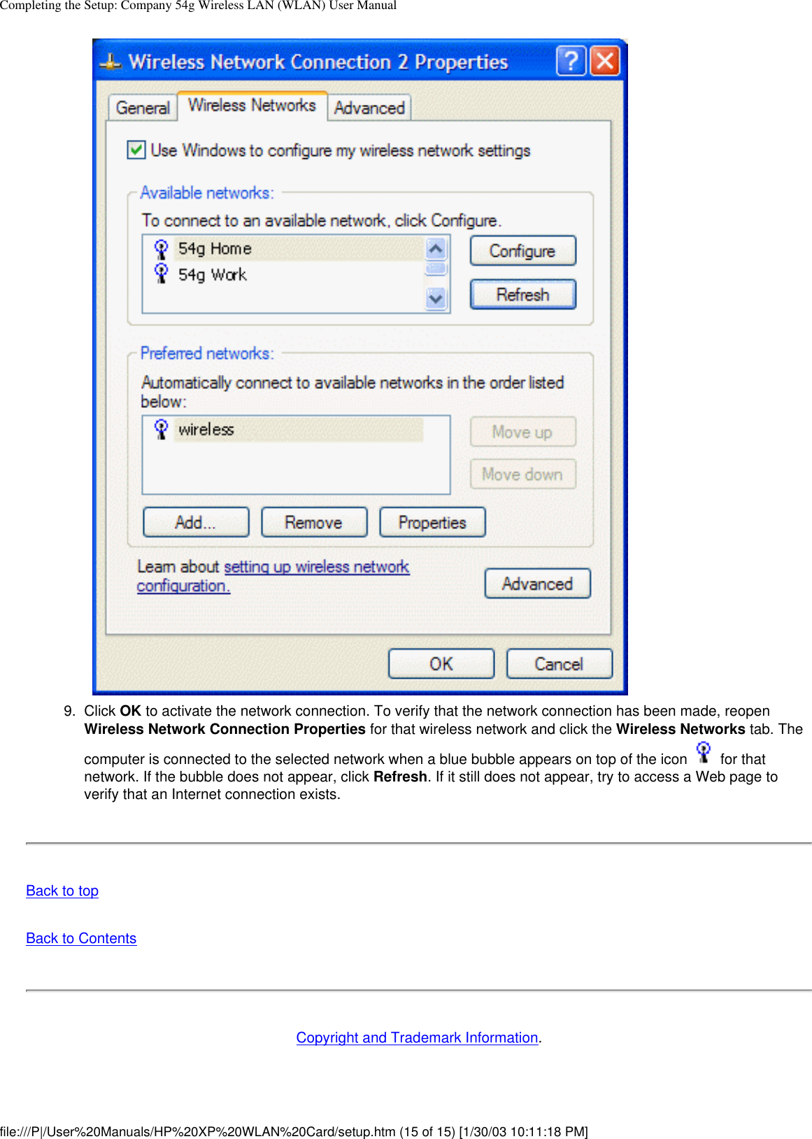 Completing the Setup: Company 54g Wireless LAN (WLAN) User Manual9.  Click OK to activate the network connection. To verify that the network connection has been made, reopen Wireless Network Connection Properties for that wireless network and click the Wireless Networks tab. The computer is connected to the selected network when a blue bubble appears on top of the icon   for that network. If the bubble does not appear, click Refresh. If it still does not appear, try to access a Web page to verify that an Internet connection exists. Back to topBack to ContentsCopyright and Trademark Information.file:///P|/User%20Manuals/HP%20XP%20WLAN%20Card/setup.htm (15 of 15) [1/30/03 10:11:18 PM]