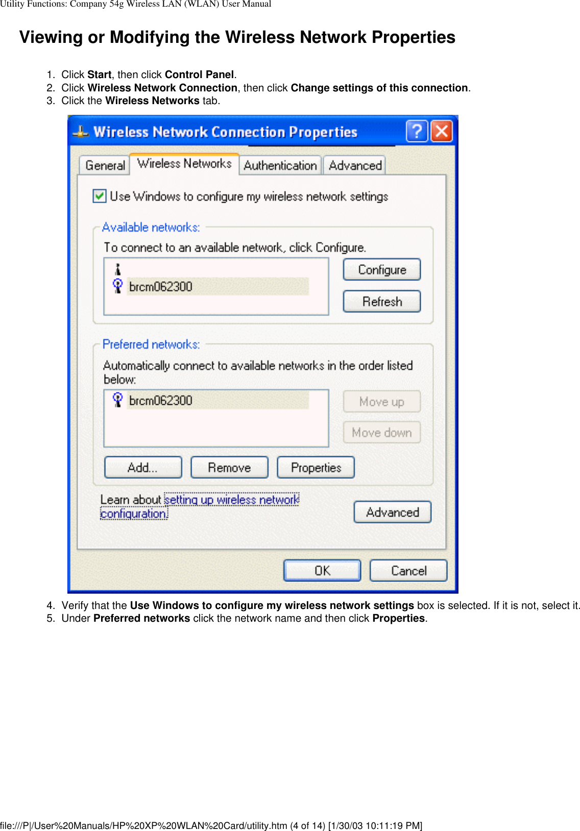 Utility Functions: Company 54g Wireless LAN (WLAN) User ManualViewing or Modifying the Wireless Network Properties 1.  Click Start, then click Control Panel. 2.  Click Wireless Network Connection, then click Change settings of this connection. 3.  Click the Wireless Networks tab. 4.  Verify that the Use Windows to configure my wireless network settings box is selected. If it is not, select it. 5.  Under Preferred networks click the network name and then click Properties. file:///P|/User%20Manuals/HP%20XP%20WLAN%20Card/utility.htm (4 of 14) [1/30/03 10:11:19 PM]