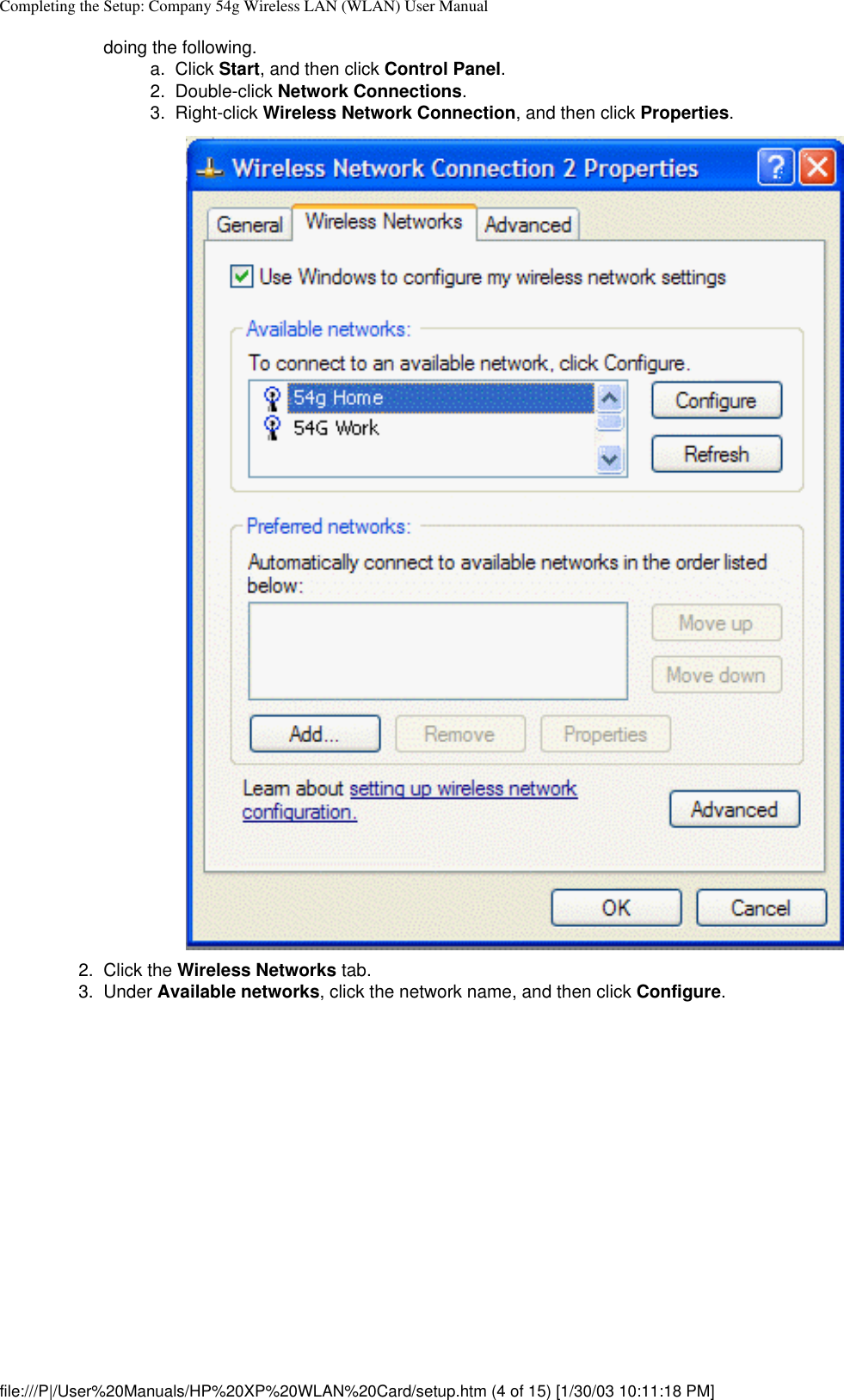 Completing the Setup: Company 54g Wireless LAN (WLAN) User Manualdoing the following. a.  Click Start, and then click Control Panel.2.  Double-click Network Connections.3.  Right-click Wireless Network Connection, and then click Properties. 2.  Click the Wireless Networks tab.3.  Under Available networks, click the network name, and then click Configure. file:///P|/User%20Manuals/HP%20XP%20WLAN%20Card/setup.htm (4 of 15) [1/30/03 10:11:18 PM]