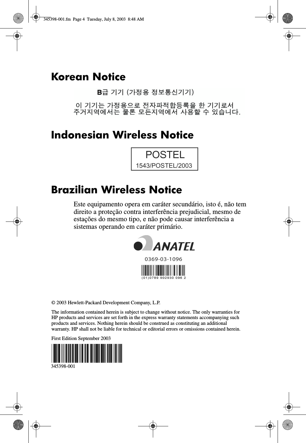 Korean NoticeIndonesian Wireless NoticeBrazilian Wireless NoticeEste equipamento opera em caráter secundário, isto é, não tem direito a proteção contra interferência prejudicial, mesmo de estações do mesmo tipo, e não pode causar interferência a sistemas operando em caráter primário.© 2003 Hewlett-Packard Development Company, L.P.The information contained herein is subject to change without notice. The only warranties for HP products and services are set forth in the express warranty statements accompanying such products and services. Nothing herein should be construed as constituting an additional warranty. HP shall not be liable for technical or editorial errors or omissions contained herein.First Edition September 2003345398-001345398-001.fm  Page 4  Tuesday, July 8, 2003  8:48 AM