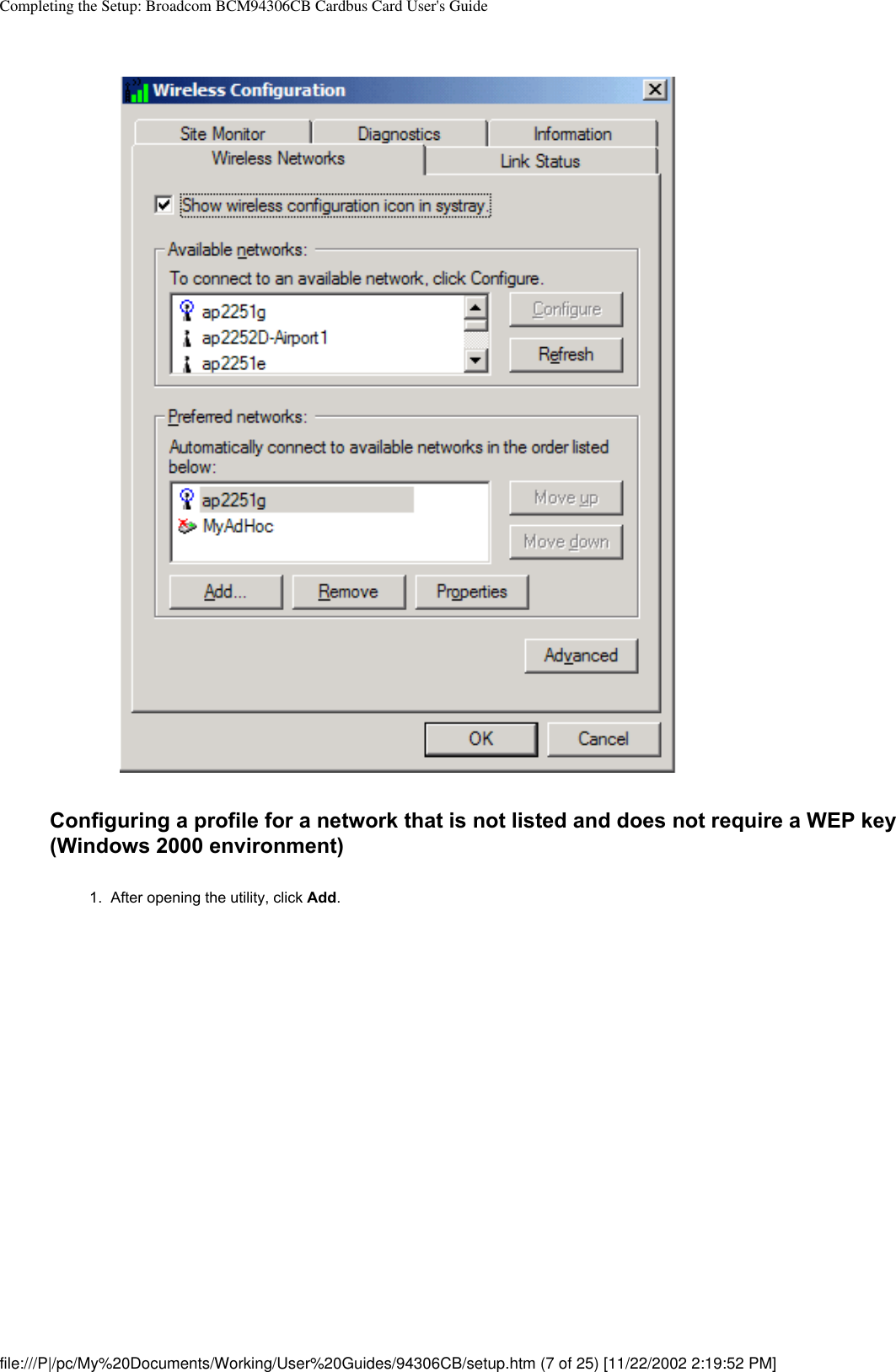 Completing the Setup: Broadcom BCM94306CB Cardbus Card User&apos;s GuideConfiguring a profile for a network that is not listed and does not require a WEP key (Windows 2000 environment)1.  After opening the utility, click Add. file:///P|/pc/My%20Documents/Working/User%20Guides/94306CB/setup.htm (7 of 25) [11/22/2002 2:19:52 PM]