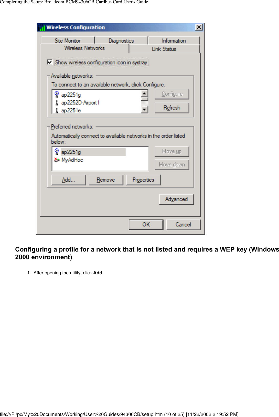 Completing the Setup: Broadcom BCM94306CB Cardbus Card User&apos;s GuideConfiguring a profile for a network that is not listed and requires a WEP key (Windows 2000 environment)1.  After opening the utility, click Add. file:///P|/pc/My%20Documents/Working/User%20Guides/94306CB/setup.htm (10 of 25) [11/22/2002 2:19:52 PM]