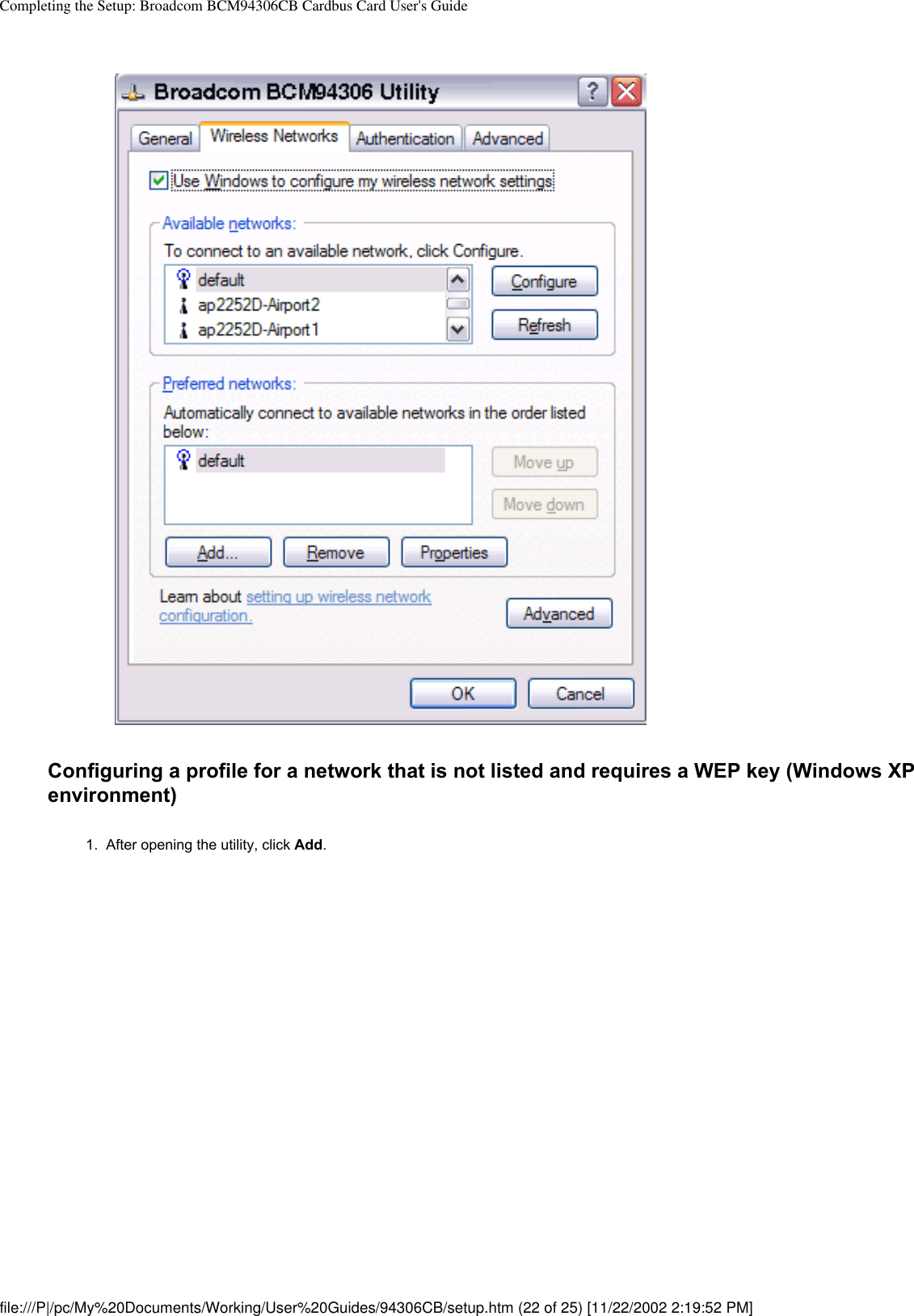 Completing the Setup: Broadcom BCM94306CB Cardbus Card User&apos;s GuideConfiguring a profile for a network that is not listed and requires a WEP key (Windows XP environment)1.  After opening the utility, click Add. file:///P|/pc/My%20Documents/Working/User%20Guides/94306CB/setup.htm (22 of 25) [11/22/2002 2:19:52 PM]