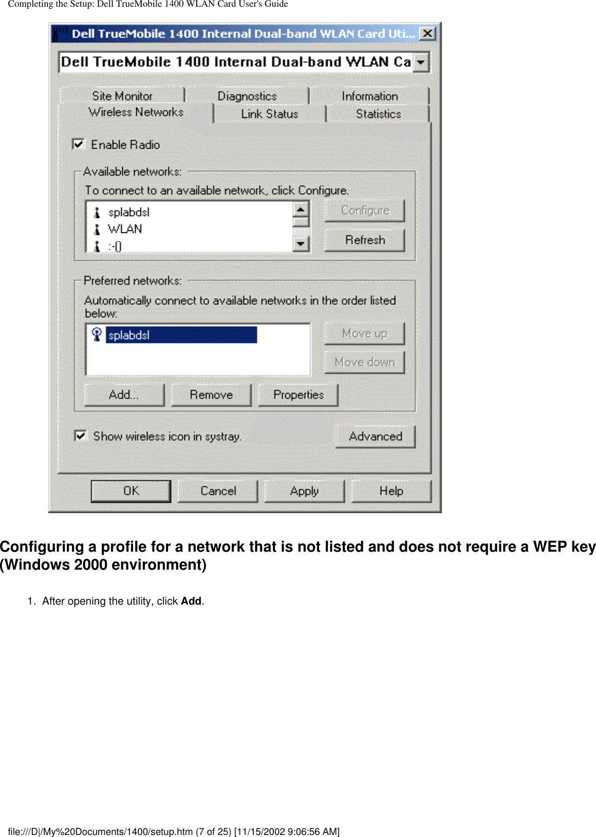 Completing the Setup: Dell TrueMobile 1400 WLAN Card User&apos;s GuideConfiguring a profile for a network that is not listed and does not require a WEP key (Windows 2000 environment)1.  After opening the utility, click Add. file:///D|/My%20Documents/1400/setup.htm (7 of 25) [11/15/2002 9:06:56 AM]