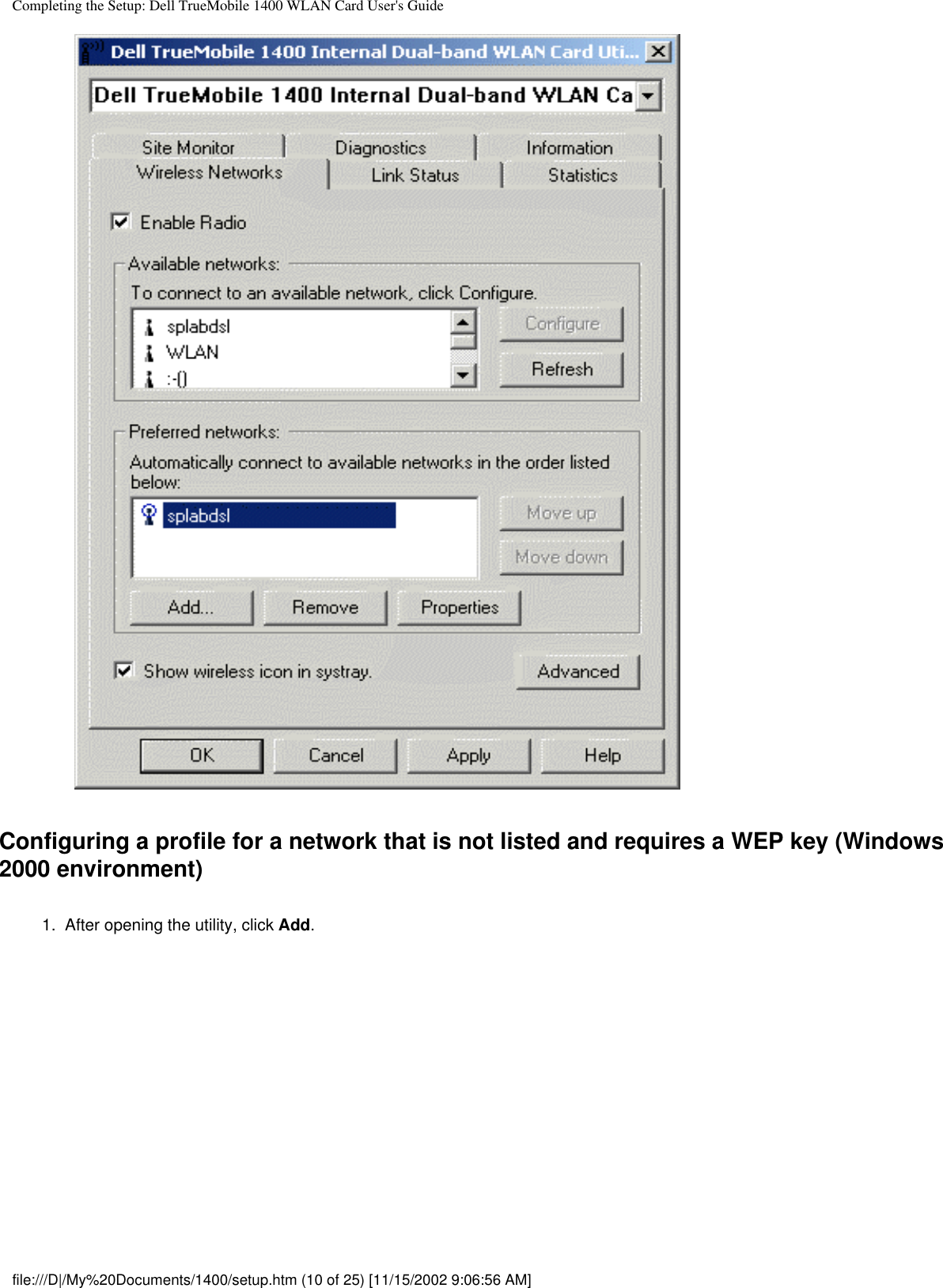 Completing the Setup: Dell TrueMobile 1400 WLAN Card User&apos;s GuideConfiguring a profile for a network that is not listed and requires a WEP key (Windows 2000 environment)1.  After opening the utility, click Add. file:///D|/My%20Documents/1400/setup.htm (10 of 25) [11/15/2002 9:06:56 AM]