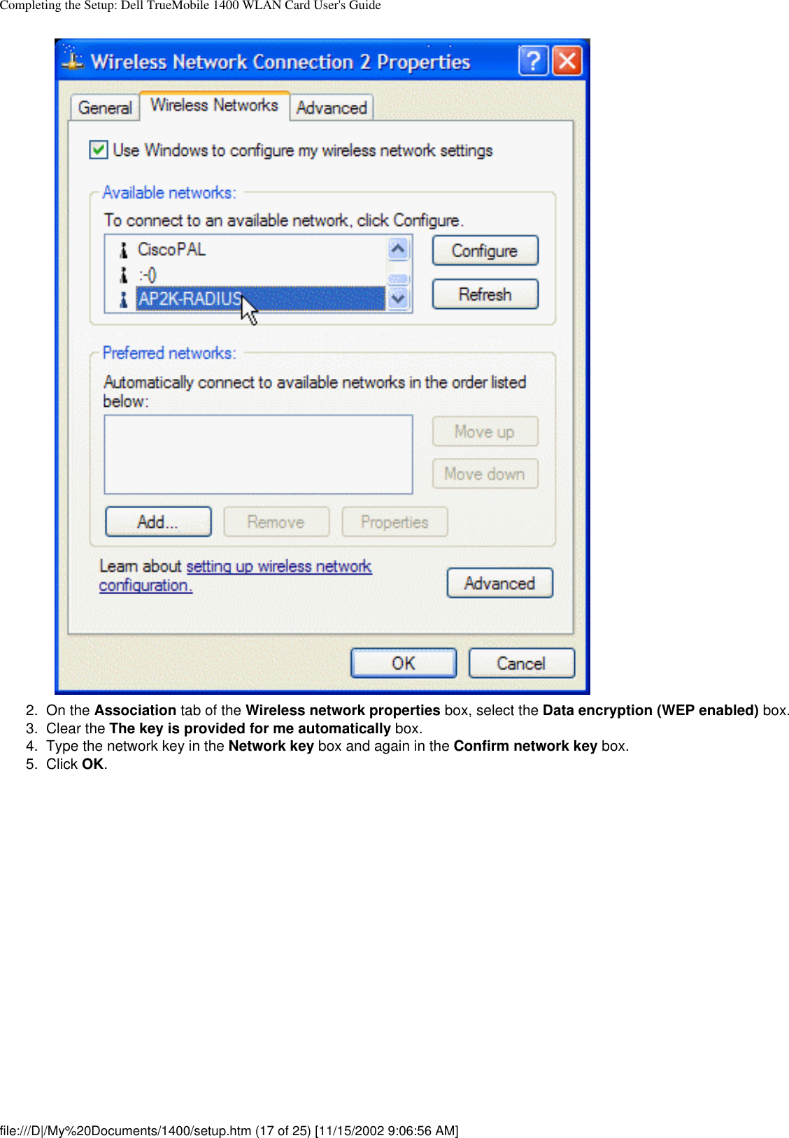 Completing the Setup: Dell TrueMobile 1400 WLAN Card User&apos;s Guide2.  On the Association tab of the Wireless network properties box, select the Data encryption (WEP enabled) box.3.  Clear the The key is provided for me automatically box.4.  Type the network key in the Network key box and again in the Confirm network key box.5.  Click OK. file:///D|/My%20Documents/1400/setup.htm (17 of 25) [11/15/2002 9:06:56 AM]