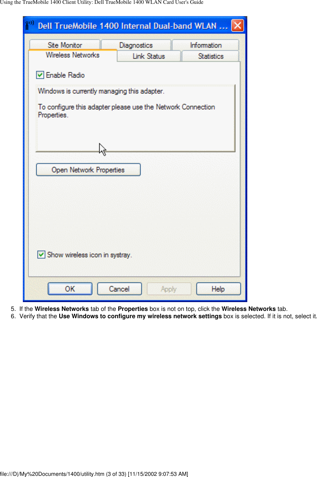 Using the TrueMobile 1400 Client Utility: Dell TrueMobile 1400 WLAN Card User&apos;s Guide5.  If the Wireless Networks tab of the Properties box is not on top, click the Wireless Networks tab.6.  Verify that the Use Windows to configure my wireless network settings box is selected. If it is not, select it. file:///D|/My%20Documents/1400/utility.htm (3 of 33) [11/15/2002 9:07:53 AM]