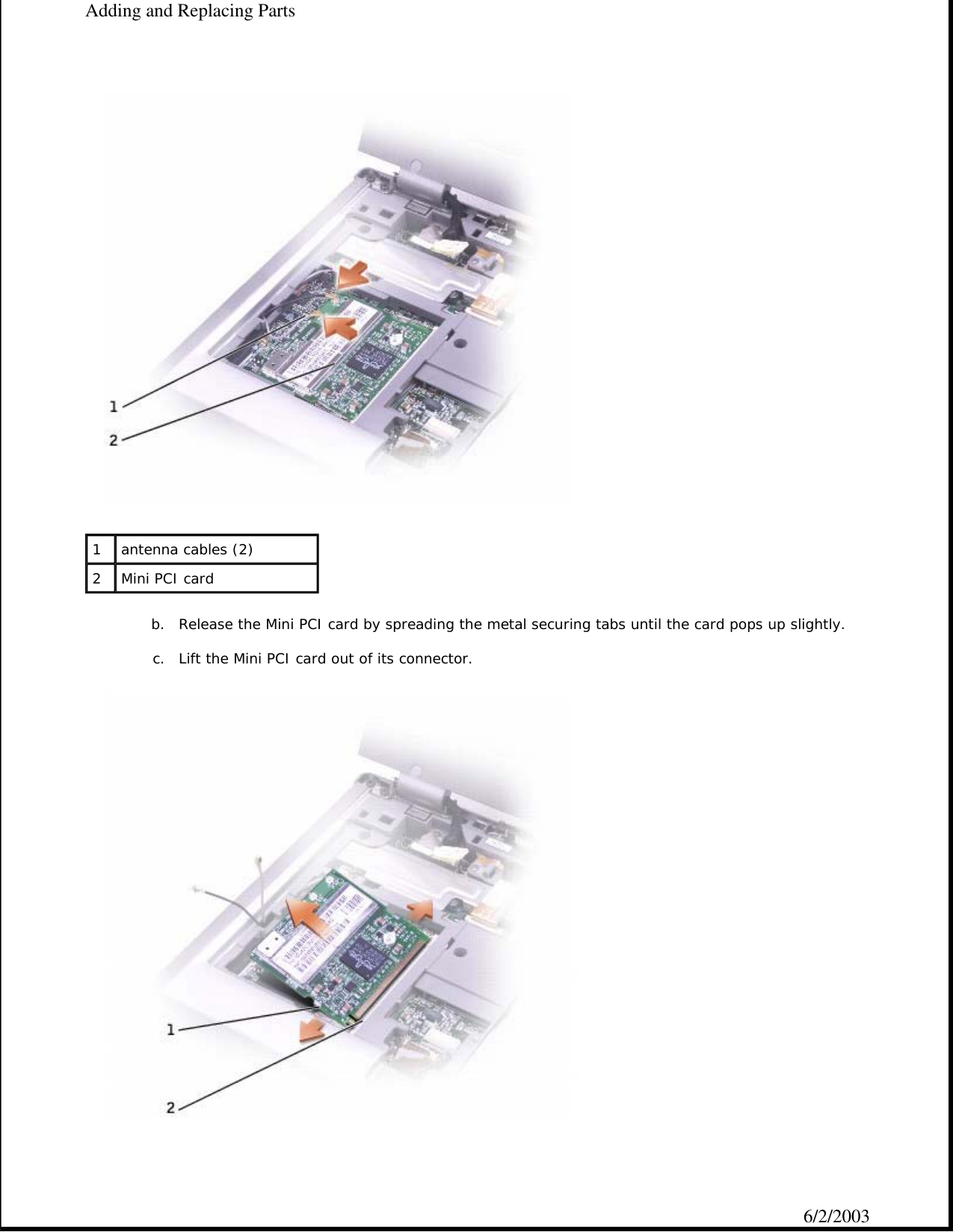   b. Release the Mini PCI card by spreading the metal securing tabs until the card pops up slightly.  c. Lift the Mini PCI card out of its connector.    1  antenna cables (2) 2  Mini PCI card Adding and Replacing Parts6/2/2003