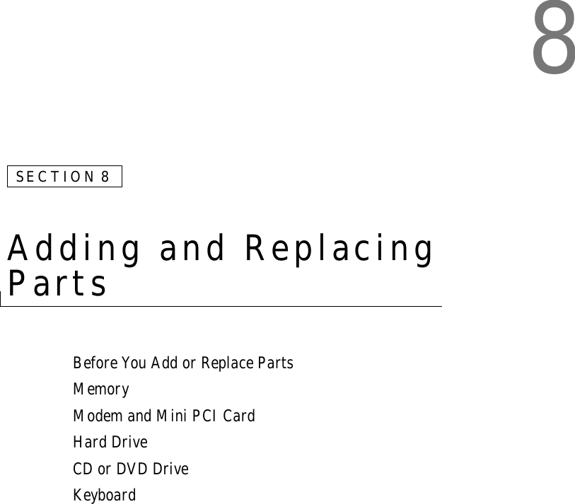 8SECTION 8Adding and Replacing Parts Before You Add or Replace PartsMemoryModem and Mini PCI CardHard DriveCD or DVD DriveKeyboard
