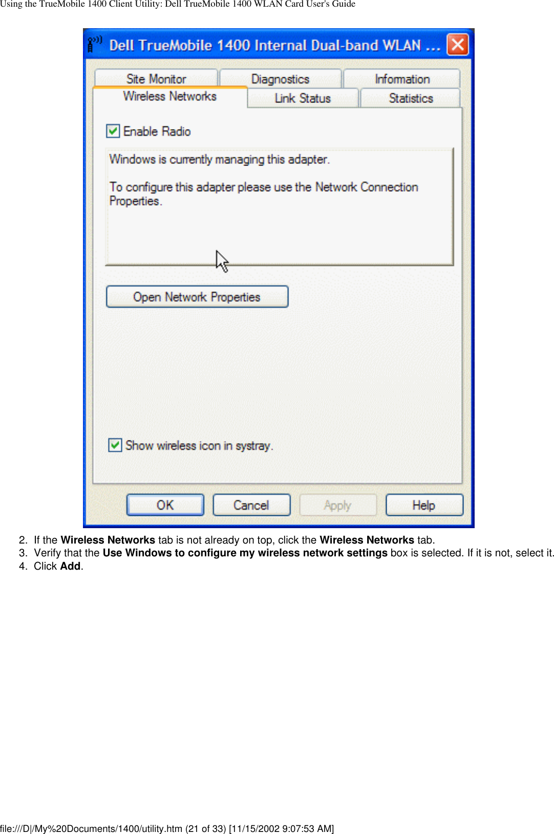 Using the TrueMobile 1400 Client Utility: Dell TrueMobile 1400 WLAN Card User&apos;s Guide2.  If the Wireless Networks tab is not already on top, click the Wireless Networks tab.3.  Verify that the Use Windows to configure my wireless network settings box is selected. If it is not, select it.4.  Click Add. file:///D|/My%20Documents/1400/utility.htm (21 of 33) [11/15/2002 9:07:53 AM]