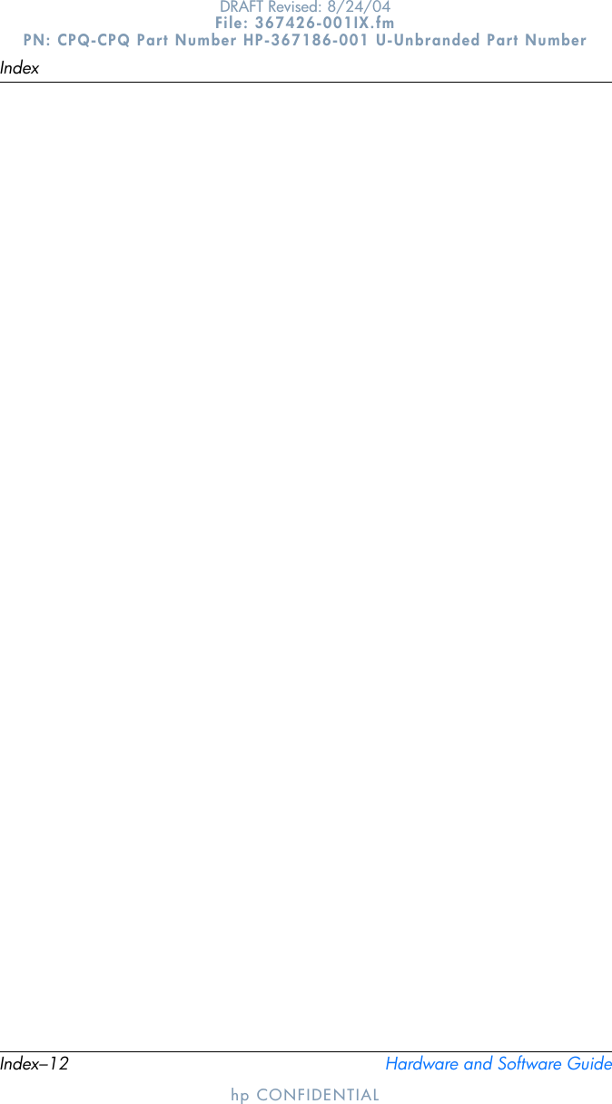 Index–12 Hardware and Software GuideIndexhp CONFIDENTIALDRAFT Revised: 8/24/04File: 367426-001IX.fm PN: CPQ-CPQ Part Number HP-367186-001 U-Unbranded Part Number