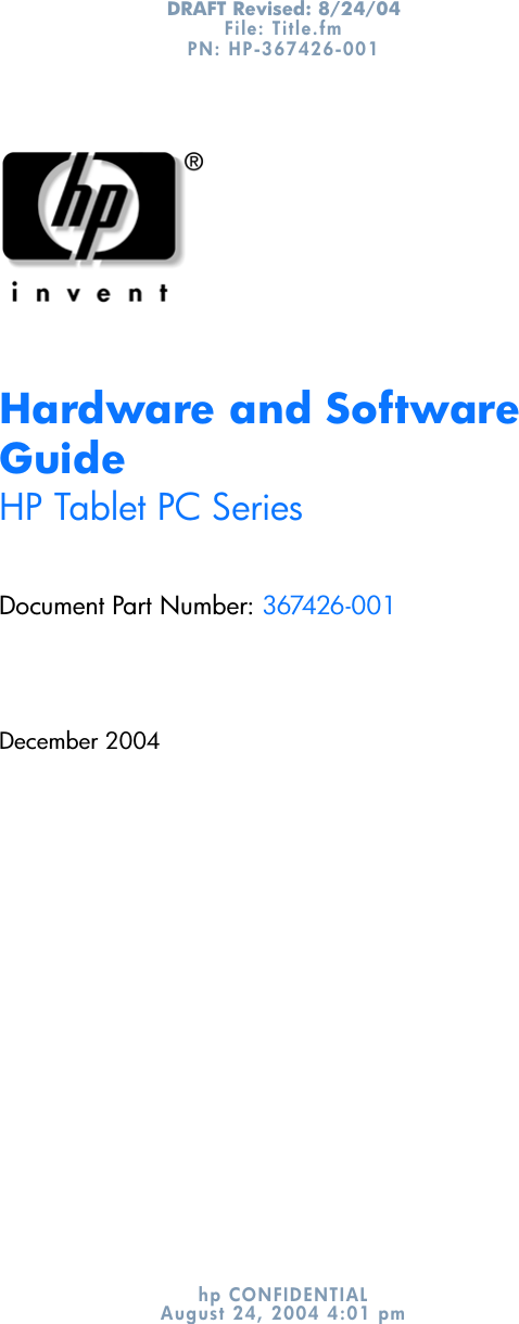 DRAFT Revised: 8/24/04File: Title.fm PN: HP-367426-001 hp CONFIDENTIALAugust 24, 2004 4:01 pmHardware and Software GuideHP Tablet PC SeriesDocument Part Number: 367426-001December 2004