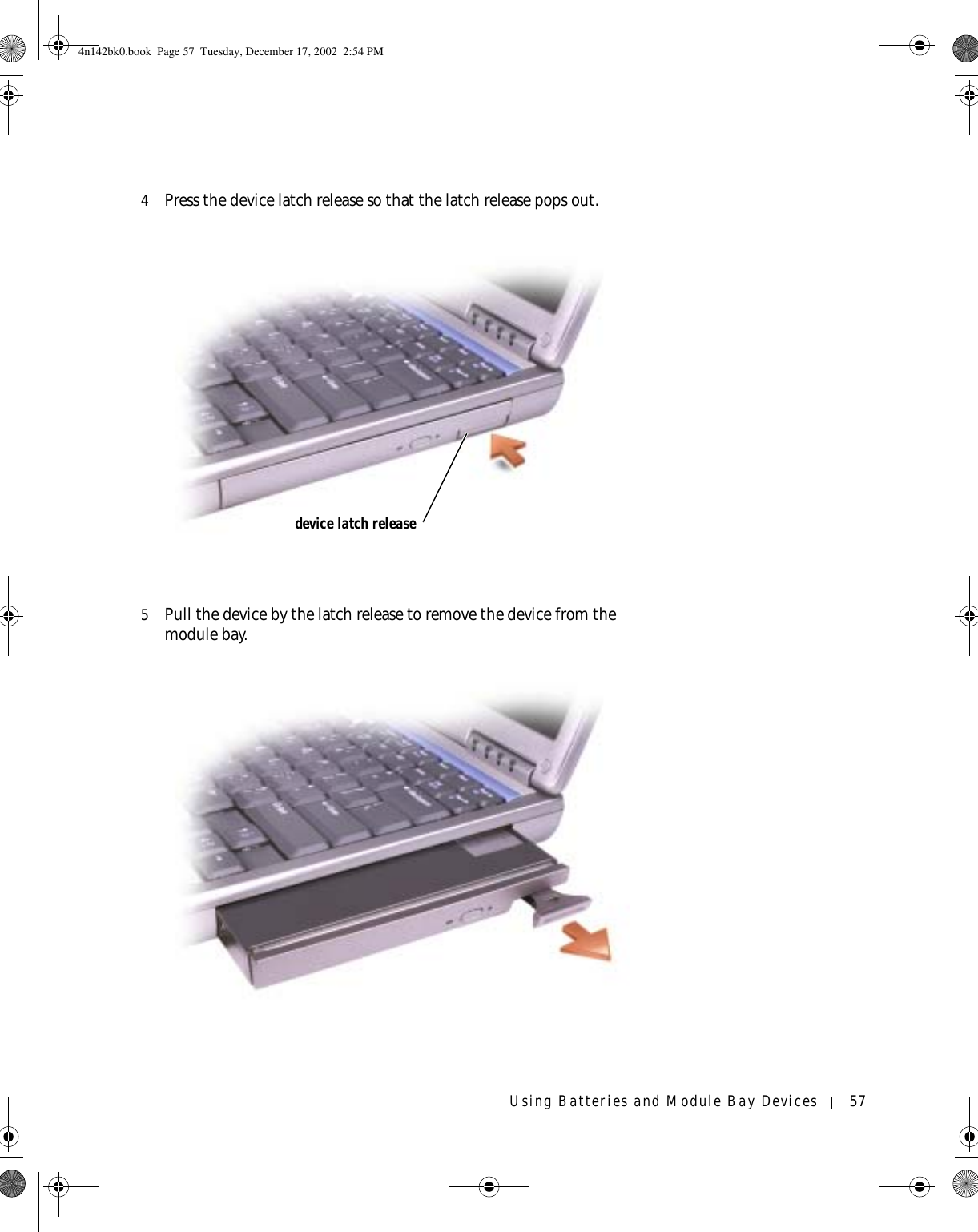 Using Batteries and Module Bay Devices 574Press the device latch release so that the latch release pops out.5Pull the device by the latch release to remove the device from the module bay.device latch release4n142bk0.book  Page 57  Tuesday, December 17, 2002  2:54 PM