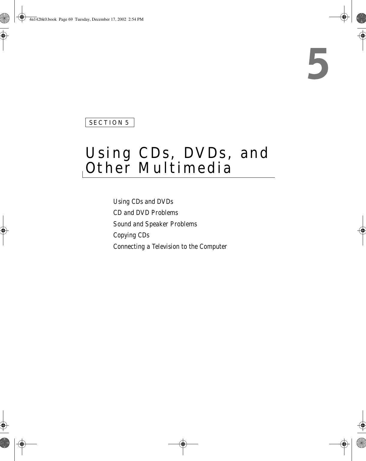 SECTION 5Using CDs, DVDs, and Other Multimedia Using CDs and DVDsCD and DVD ProblemsSound and Speaker ProblemsCopying CDsConnecting a Television to the Computer4n142bk0.book  Page 69  Tuesday, December 17, 2002  2:54 PM