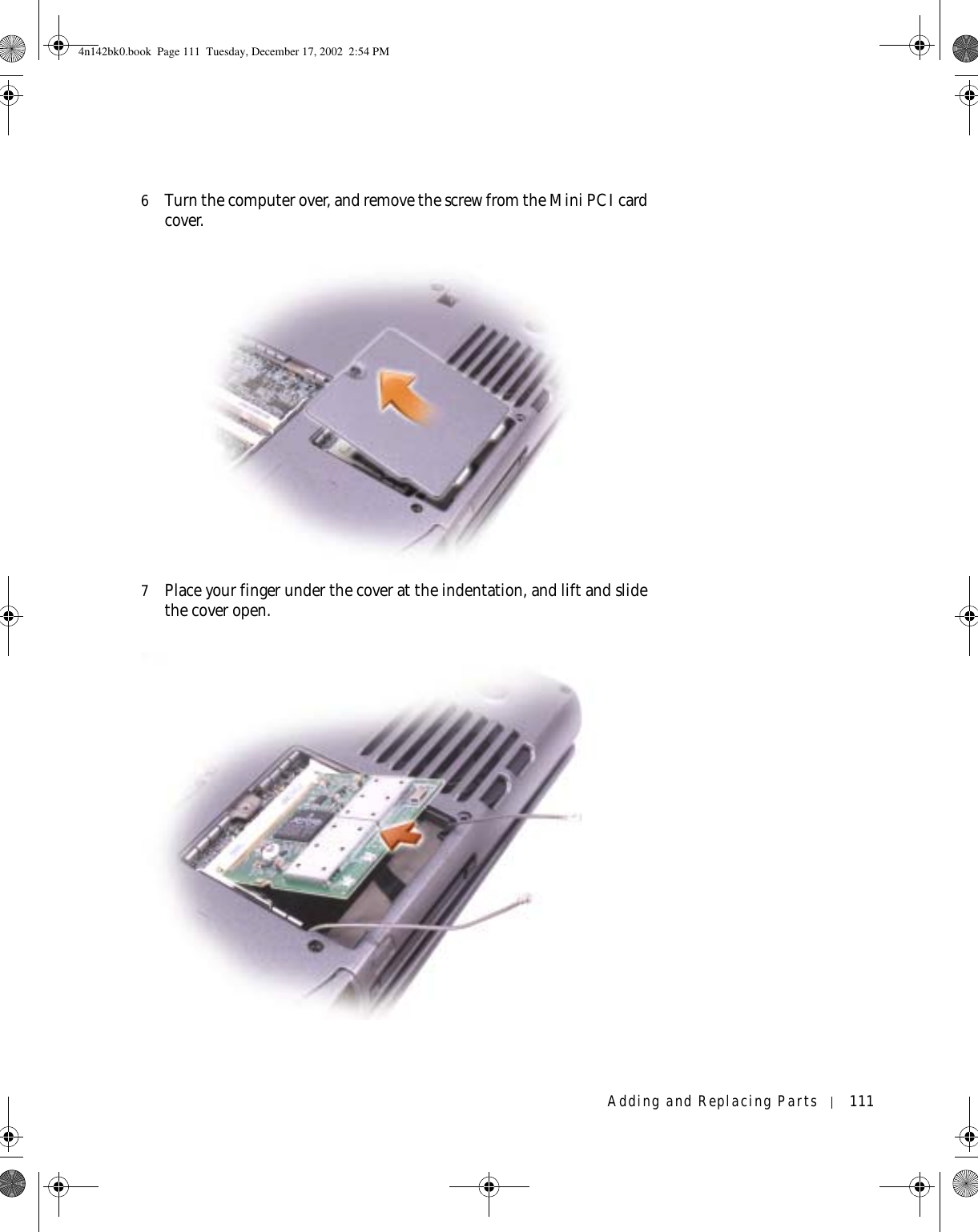 Adding and Replacing Parts 1116Turn the computer over, and remove the screw from the Mini PCI card cover.7Place your finger under the cover at the indentation, and lift and slide the cover open.4n142bk0.book  Page 111  Tuesday, December 17, 2002  2:54 PM