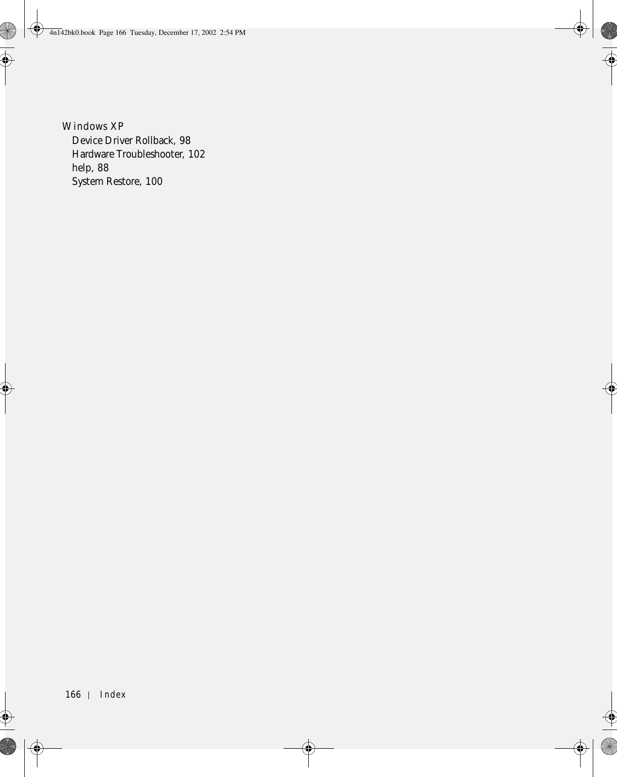 166 Index166 IndexWindows XPDevice Driver Rollback, 98Hardware Troubleshooter, 102help, 88System Restore, 1004n142bk0.book  Page 166  Tuesday, December 17, 2002  2:54 PM