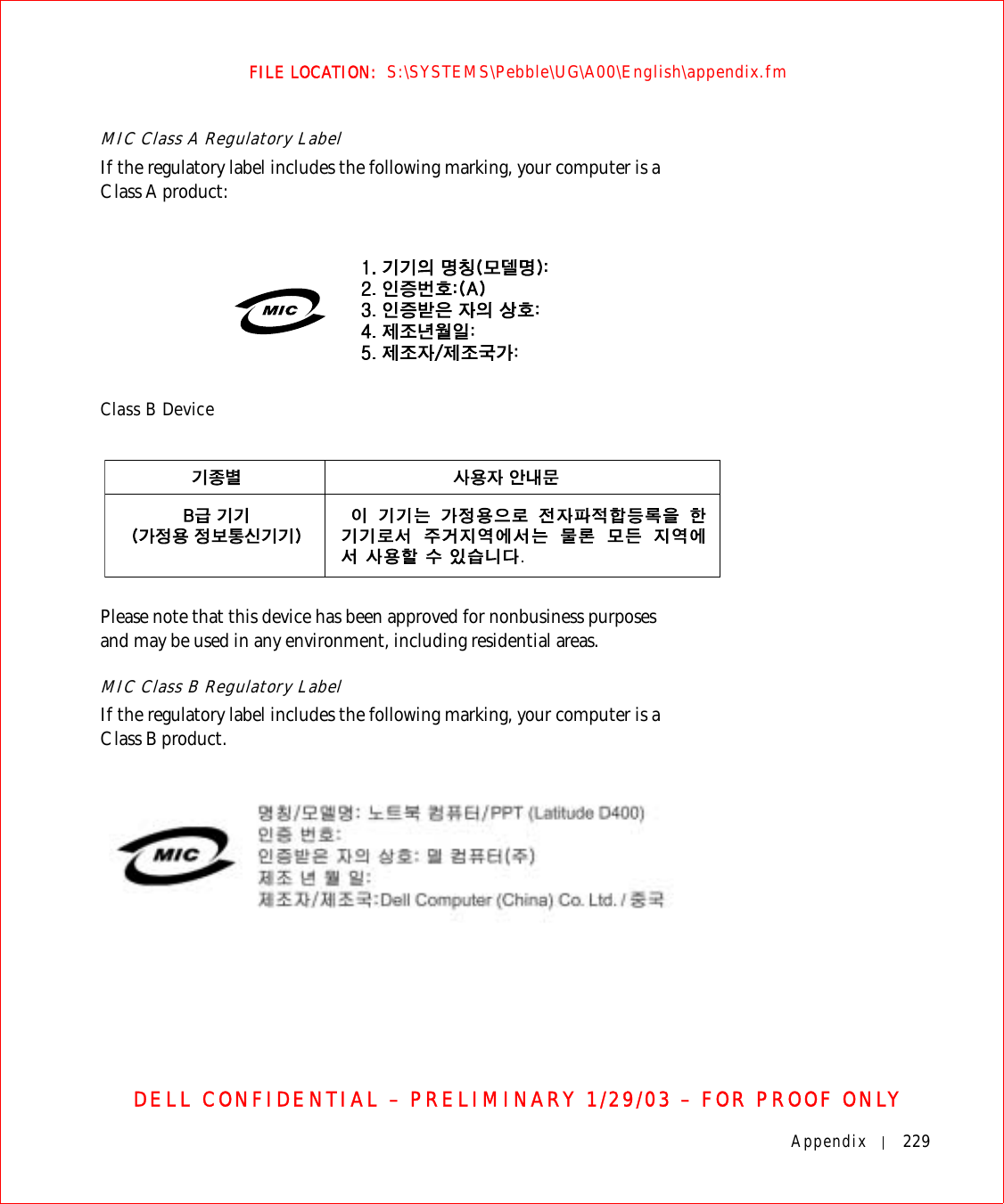 Appendix 229FILE LOCATION:  S:\SYSTEMS\Pebble\UG\A00\English\appendix.fmDELL CONFIDENTIAL – PRELIMINARY 1/29/03 – FOR PROOF ONLYMIC Class A Regulatory LabelIf the regulatory label includes the following marking, your computer is a Class A product:Class B DevicePlease note that this device has been approved for nonbusiness purposes and may be used in any environment, including residential areas.MIC Class B Regulatory LabelIf the regulatory label includes the following marking, your computer is a Class B product.