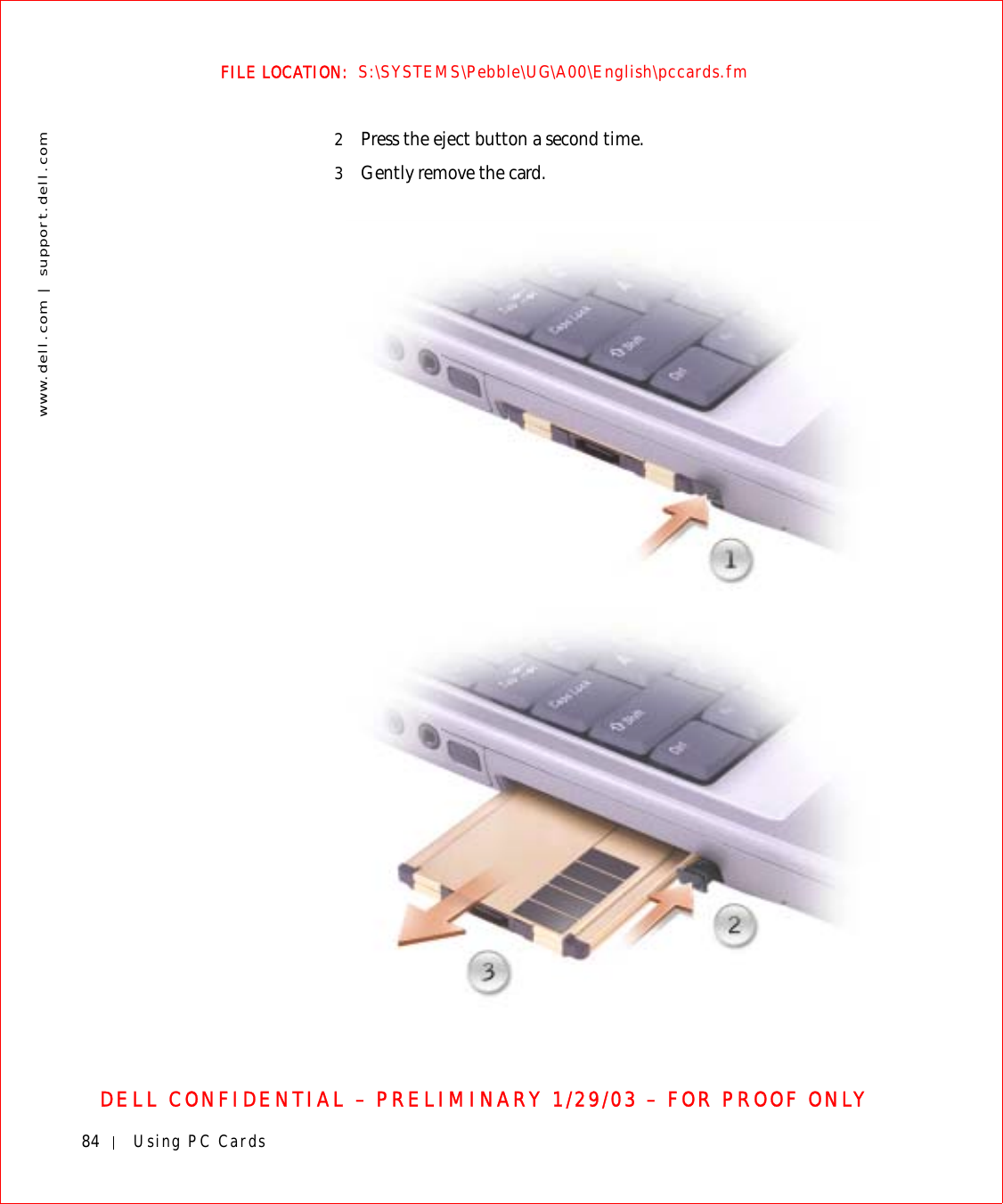 84 Using PC Cardswww.dell.com | support.dell.comFILE LOCATION:  S:\SYSTEMS\Pebble\UG\A00\English\pccards.fmDELL CONFIDENTIAL – PRELIMINARY 1/29/03 – FOR PROOF ONLY2Press the eject button a second time.3Gently remove the card.
