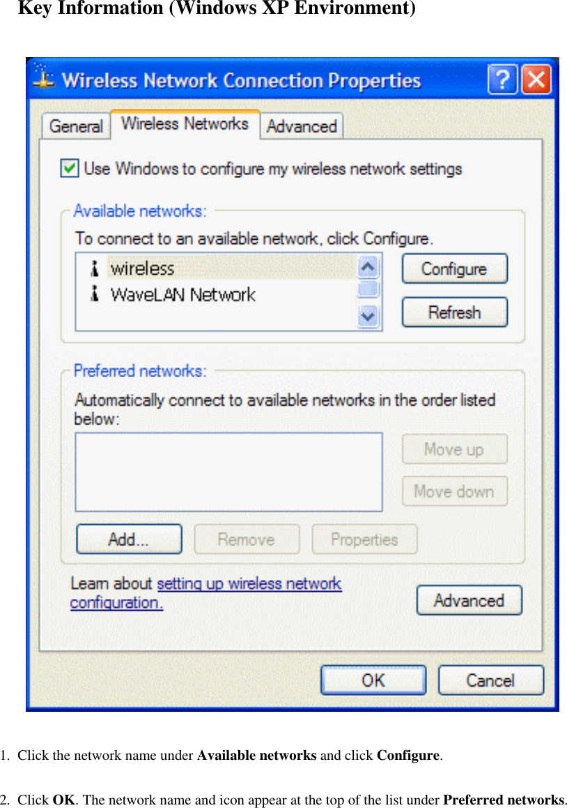 Key Information (Windows XP Environment)1.  Click the network name under Available networks and click Configure.2.  Click OK. The network name and icon appear at the top of the list under Preferred networks.